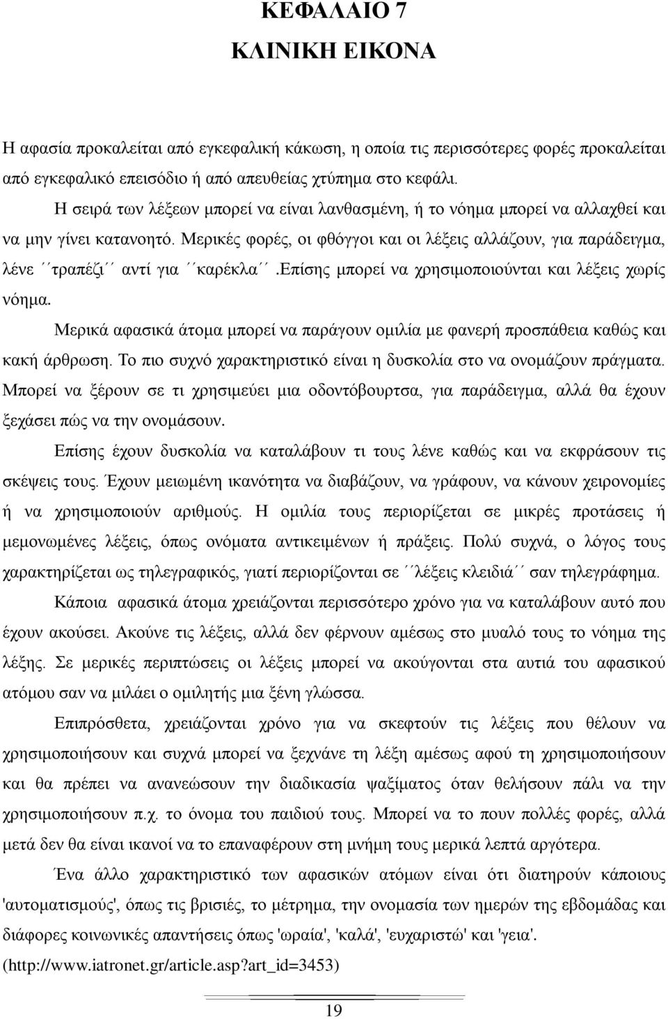 Μερικές φορές, οι φθόγγοι και οι λέξεις αλλάζουν, για παράδειγμα, λένε τραπέζι αντί για καρέκλα.επίσης μπορεί να χρησιμοποιούνται και λέξεις χωρίς νόημα.