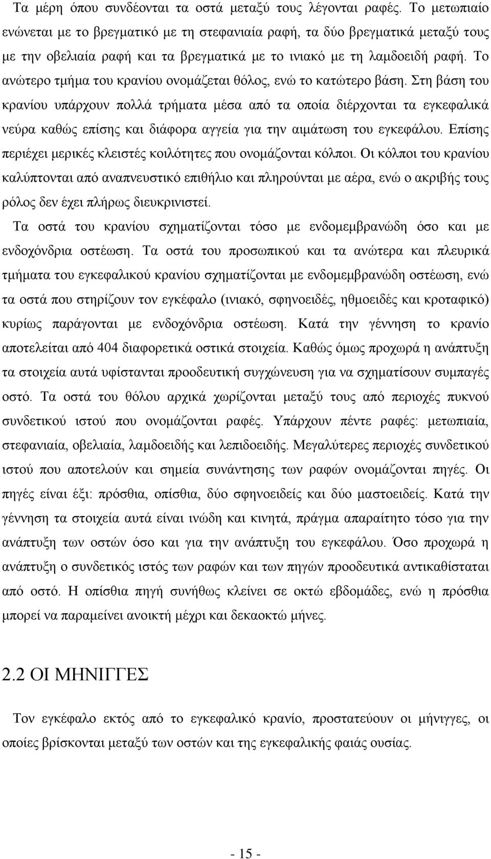 Το ανώτερο τμήμα του κρανίου ονομάζεται θόλος, ενώ το κατώτερο βάση.