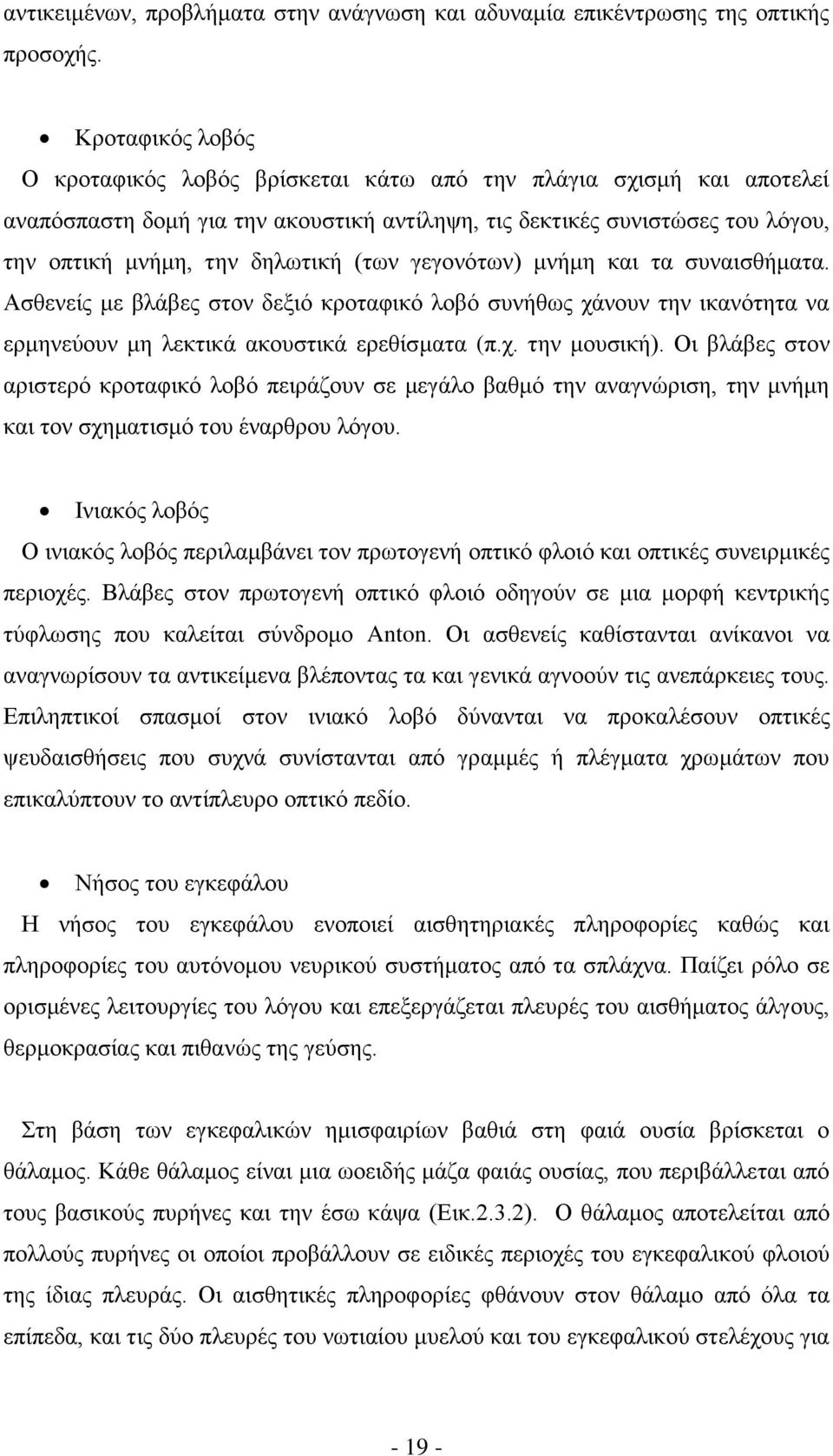 (των γεγονότων) μνήμη και τα συναισθήματα. Ασθενείς με βλάβες στον δεξιό κροταφικό λοβό συνήθως χάνουν την ικανότητα να ερμηνεύουν μη λεκτικά ακουστικά ερεθίσματα (π.χ. την μουσική).