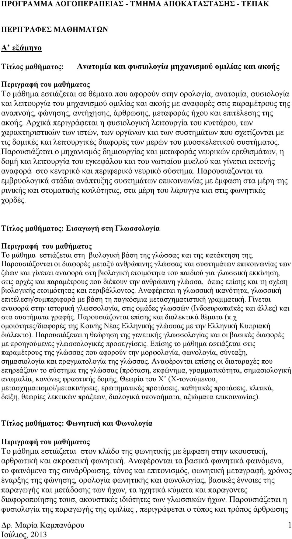 Αρχικά περιγράφεται η φυσιολογική λειτουργία του κυττάρου, των χαρακτηριστικών των ιστών, των οργάνων και των συστηµάτων που σχετίζονται µε τις δοµικές και λειτουργικές διαφορές των µερών του