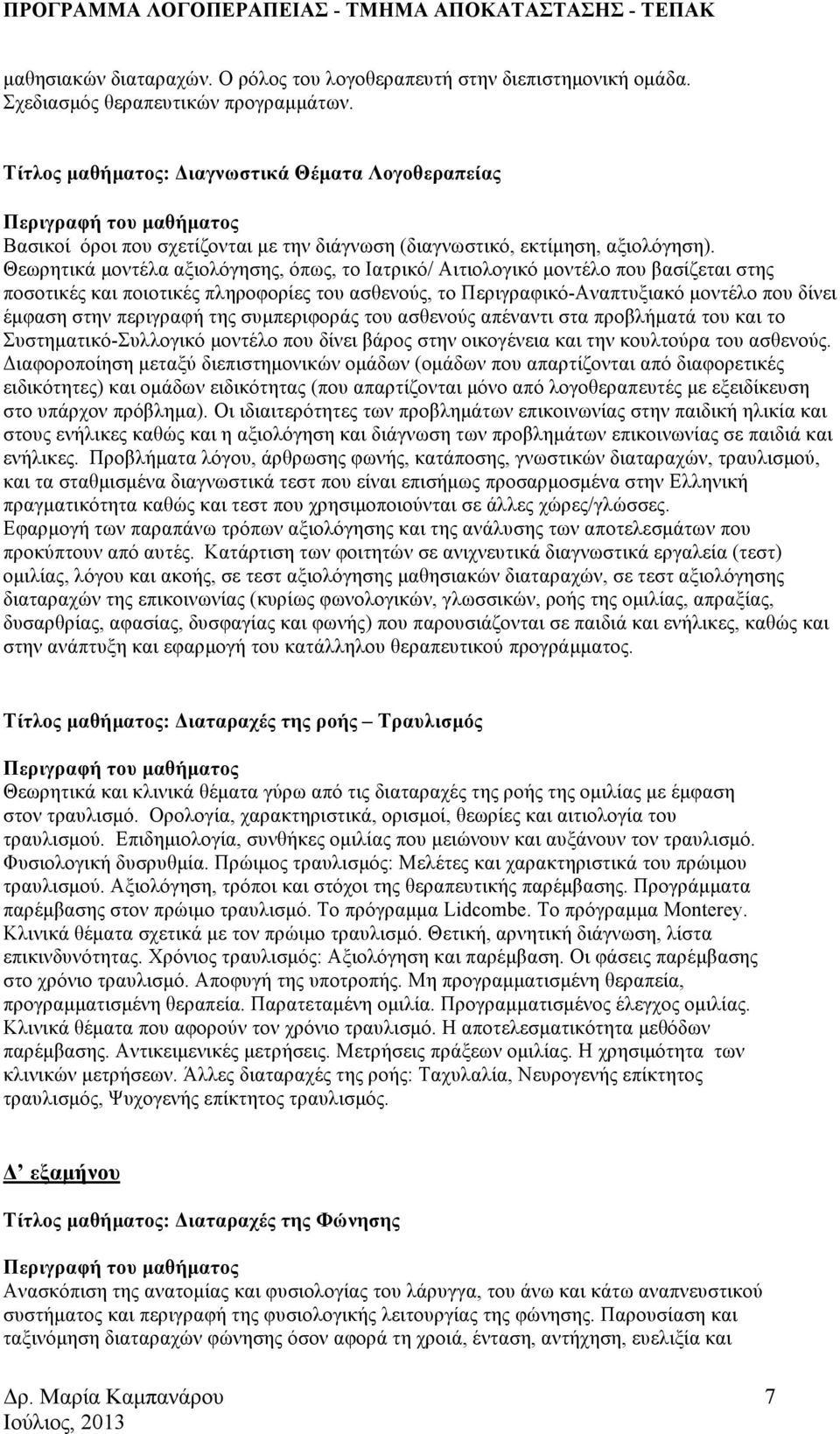 Θεωρητικά µοντέλα αξιολόγησης, όπως, το Ιατρικό/ Αιτιολογικό µοντέλο που βασίζεται στης ποσοτικές και ποιοτικές πληροφορίες του ασθενούς, το Περιγραφικό-Αναπτυξιακό µοντέλο που δίνει έµφαση στην