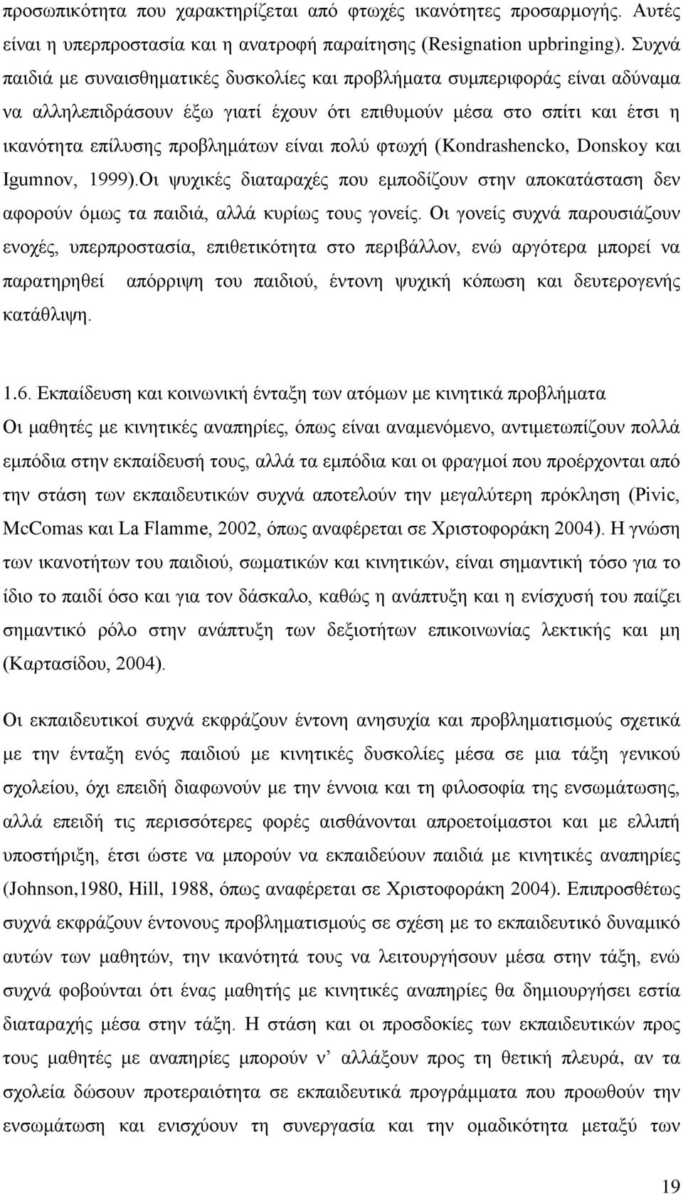 πολύ φτωχή (Kondrashencko, Donskoy και Igumnov, 1999).Οι ψυχικές διαταραχές που εμποδίζουν στην αποκατάσταση δεν αφορούν όμως τα παιδιά, αλλά κυρίως τους γονείς.