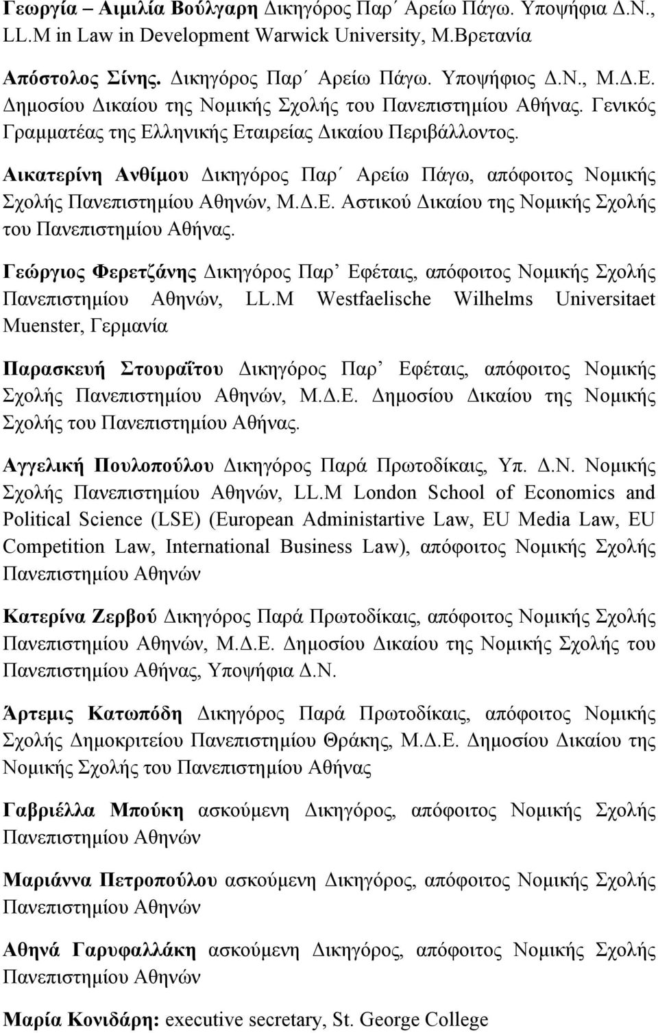 Αικατερίνη Ανθίµου Δικηγόρος Παρ Αρείω Πάγω, απόφοιτος Νοµικής Σχολής Πανεπιστηµίου Αθηνών, Μ.Δ.Ε. Αστικού Δικαίου της Νοµικής Σχολής του Πανεπιστηµίου Αθήνας.