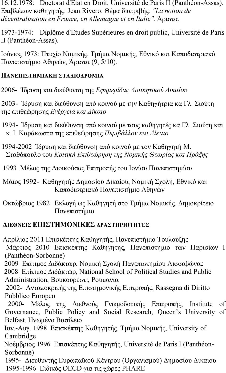 Ιούνιος 1973: Πτυχίο Νοµικής, Τµήµα Νοµικής, Εθνικό και Καποδιστριακό Πανεπιστήµιο Αθηνών, Άριστα (9, 5/10).