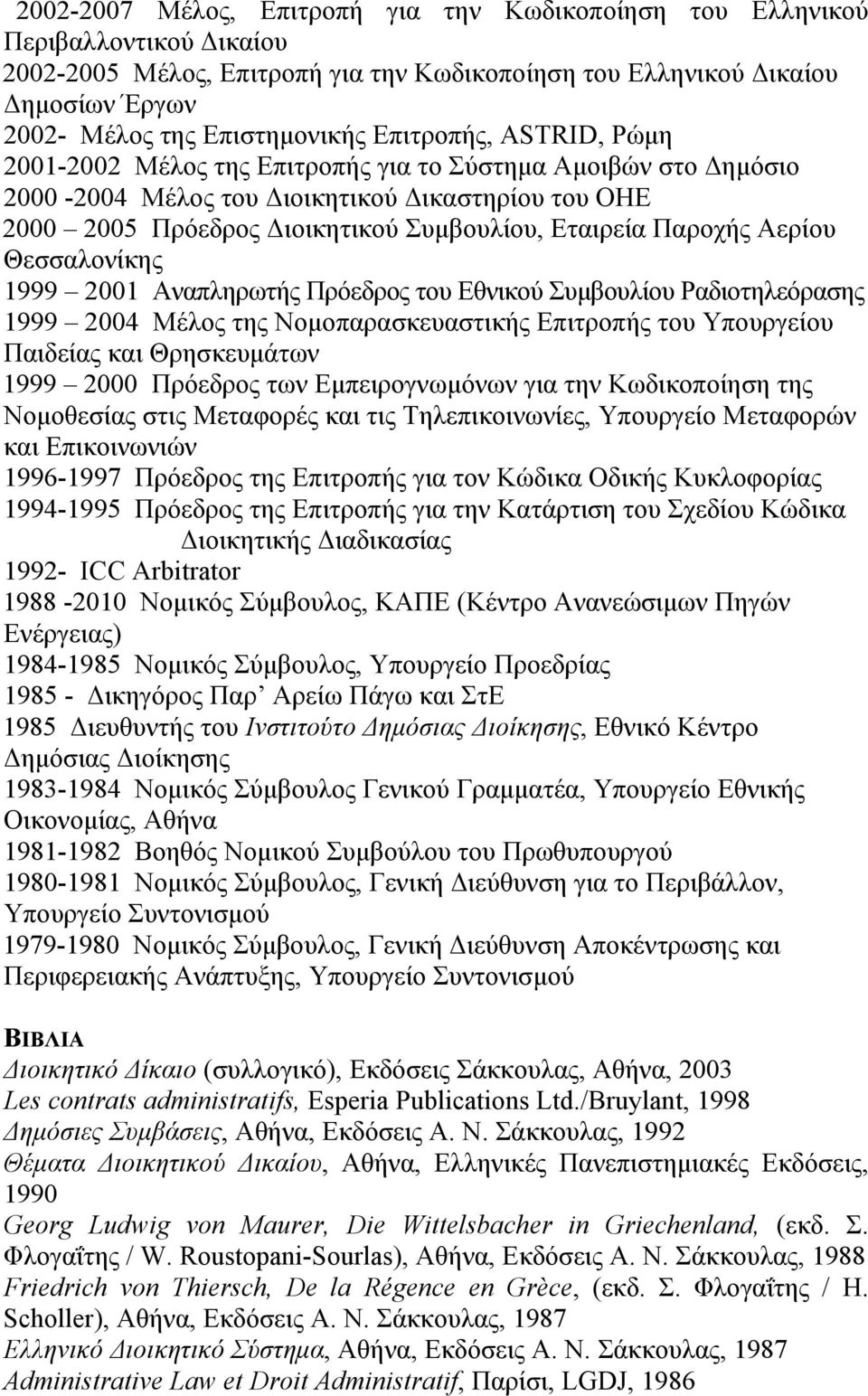 Παροχής Αερίου Θεσσαλονίκης 1999 2001 Αναπληρωτής Πρόεδρος του Εθνικού Συµβουλίου Ραδιοτηλεόρασης 1999 2004 Μέλος της Νοµοπαρασκευαστικής Επιτροπής του Υπουργείου Παιδείας και Θρησκευµάτων 1999 2000