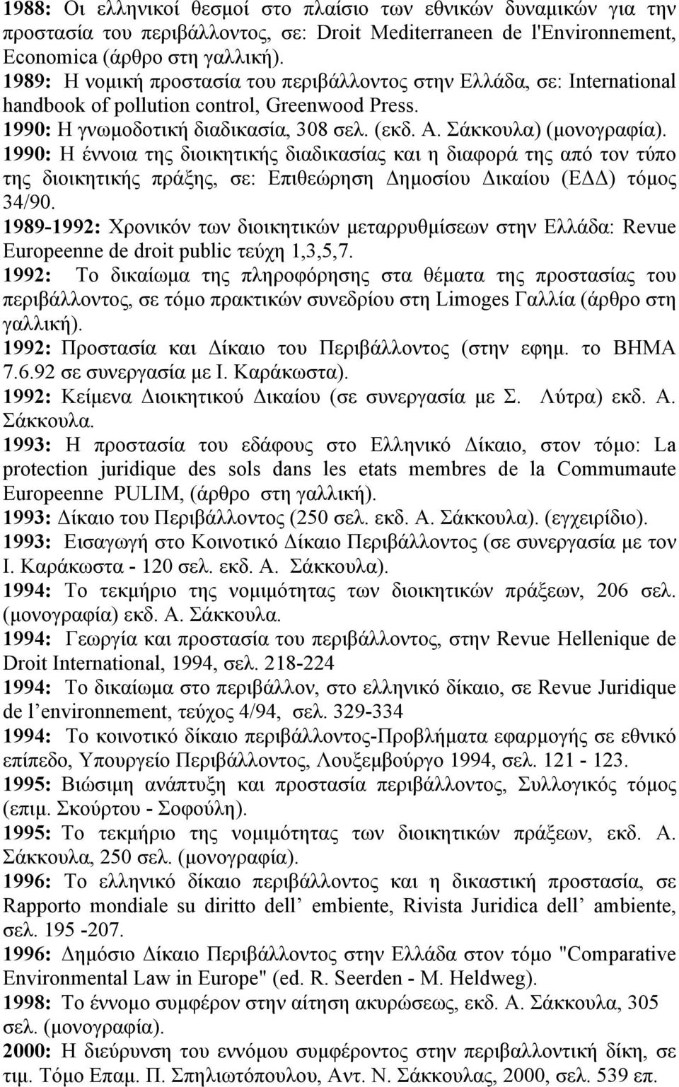 1990: Η έννοια της διοικητικής διαδικασίας και η διαφορά της από τον τύπο της διοικητικής πράξης, σε: Επιθεώρηση Δηµοσίου Δικαίου (ΕΔΔ) τόµος 34/90.