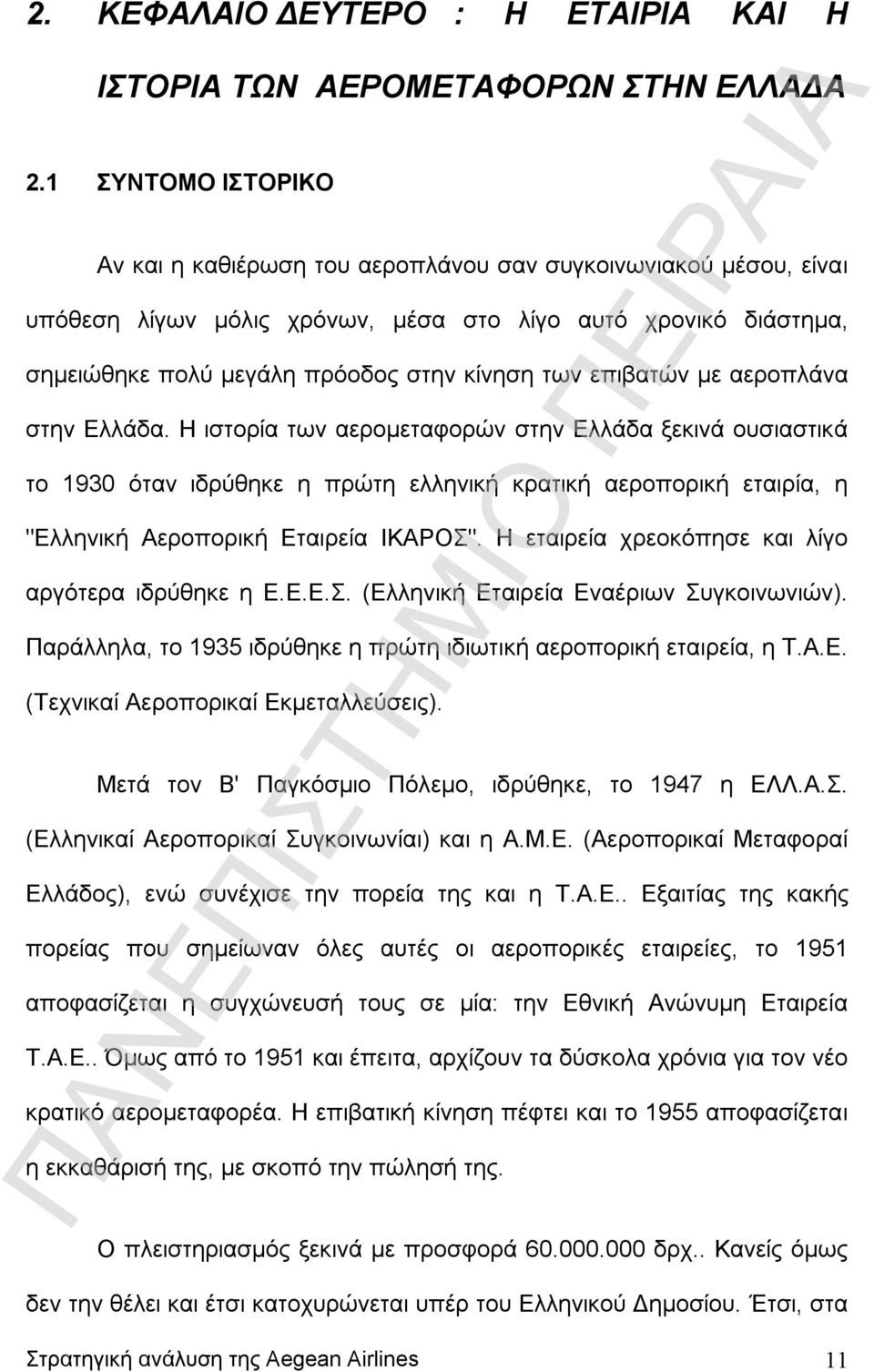 επιβατών με αεροπλάνα στην Ελλάδα. Η ιστορία των αερομεταφορών στην Ελλάδα ξεκινά ουσιαστικά το 1930 όταν ιδρύθηκε η πρώτη ελληνική κρατική αεροπορική εταιρία, η "Ελληνική Αεροπορική Εταιρεία ΙΚΑΡΟΣ".