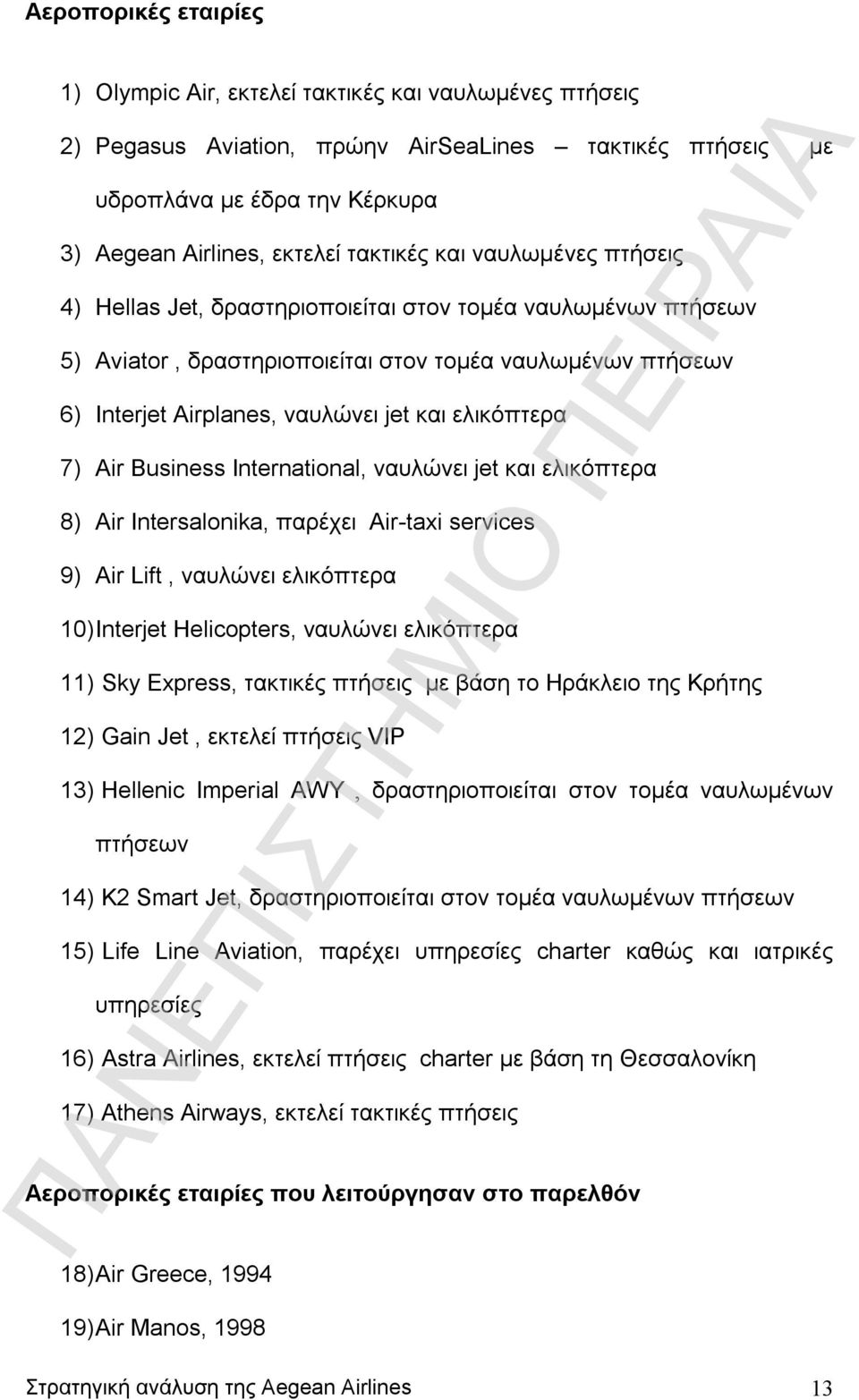 ελικόπτερα 7) Air Business International, ναυλώνει jet και ελικόπτερα 8) Air Intersalonika, παρέχει Air-taxi services 9) Air Lift, ναυλώνει ελικόπτερα 10) Interjet Helicopters, ναυλώνει ελικόπτερα