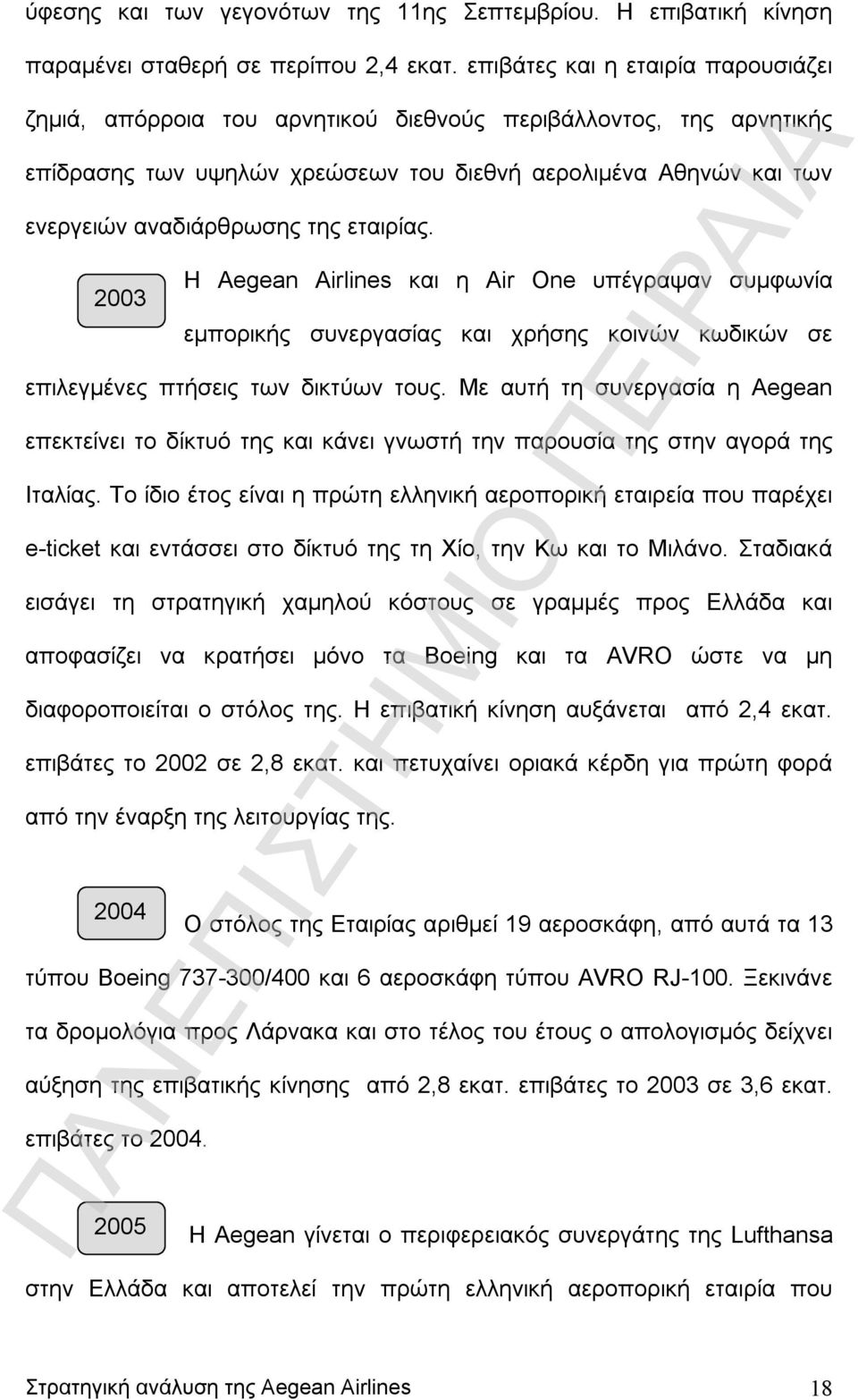 εταιρίας. 2003 Η Aegean Airlines και η Air One υπέγραψαν συμφωνία εμπορικής συνεργασίας και χρήσης κοινών κωδικών σε επιλεγμένες πτήσεις των δικτύων τους.