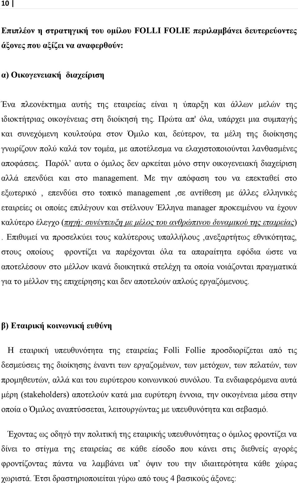 Πρώτα απ' όλα, υπάρχει μια συμπαγής και συνεχόμενη κουλτούρα στον Όμιλο και, δεύτερον, τα μέλη της διοίκησης γνωρίζουν πολύ καλά τον τομέα, με αποτέλεσμα να ελαχιστοποιούνται λανθασμένες αποφάσεις.