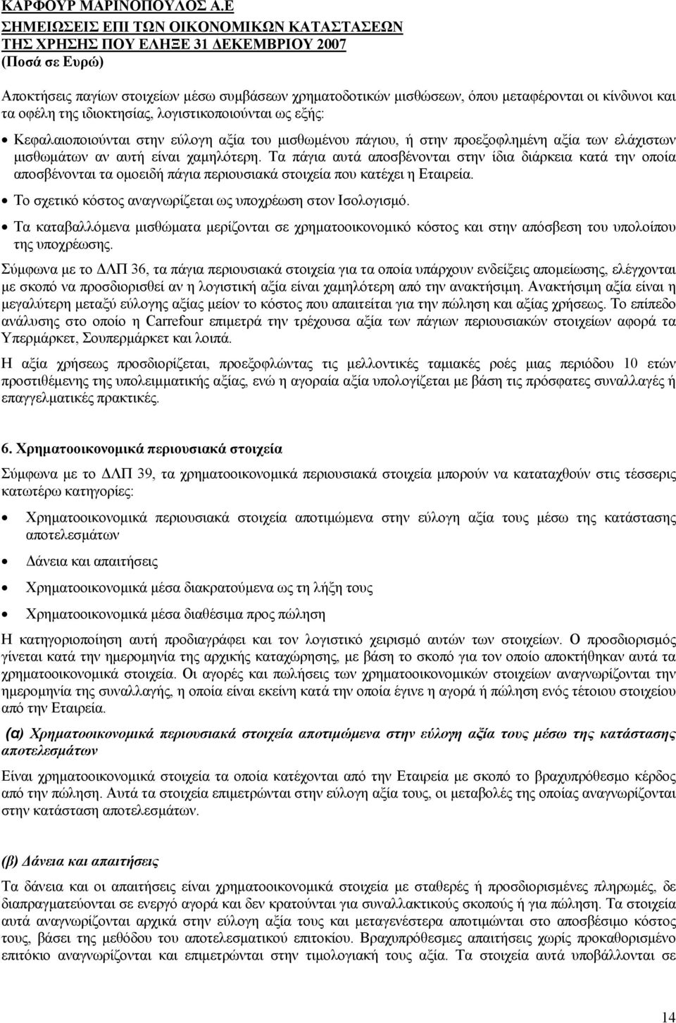 Τα πάγια αυτά αποσβένονται στην ίδια διάρκεια κατά την οποία αποσβένονται τα ομοειδή πάγια περιουσιακά στοιχεία που κατέχει η Εταιρεία. Το σχετικό κόστος αναγνωρίζεται ως υποχρέωση στον Ισολογισμό.