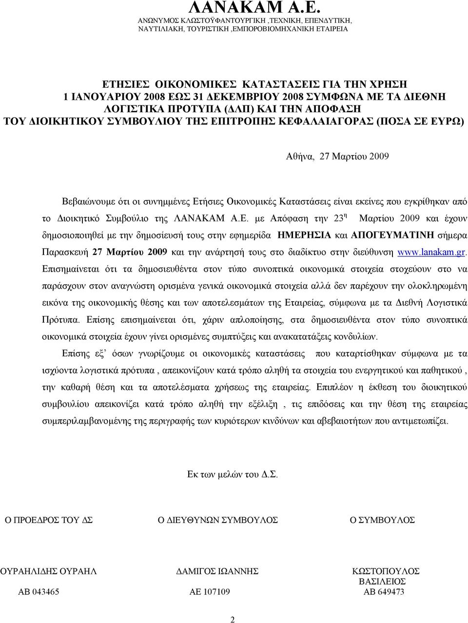 ΔΙΕΘΝΗ ΛΟΓΙΣΤΙΚΑ ΠΡΟΤΥΠΑ (ΔΛΠ) ΚΑΙ ΤΗΝ ΑΠΟΦΑΣΗ ΤΟΥ ΔΙΟΙΚΗΤΙΚΟΥ ΣΥΜΒΟΥΛΙΟΥ ΤΗΣ ΕΠΙΤΡΟΠΗΣ ΚΕΦΑΛΑΙΑΓΟΡΑΣ (ΠΟΣΑ ΣΕ ΕΥΡΩ) Αθήνα, 27 Μαρτίου 2009 Βεβαιώνουμε ότι οι συνημμένες Ετήσιες Οικονομικές