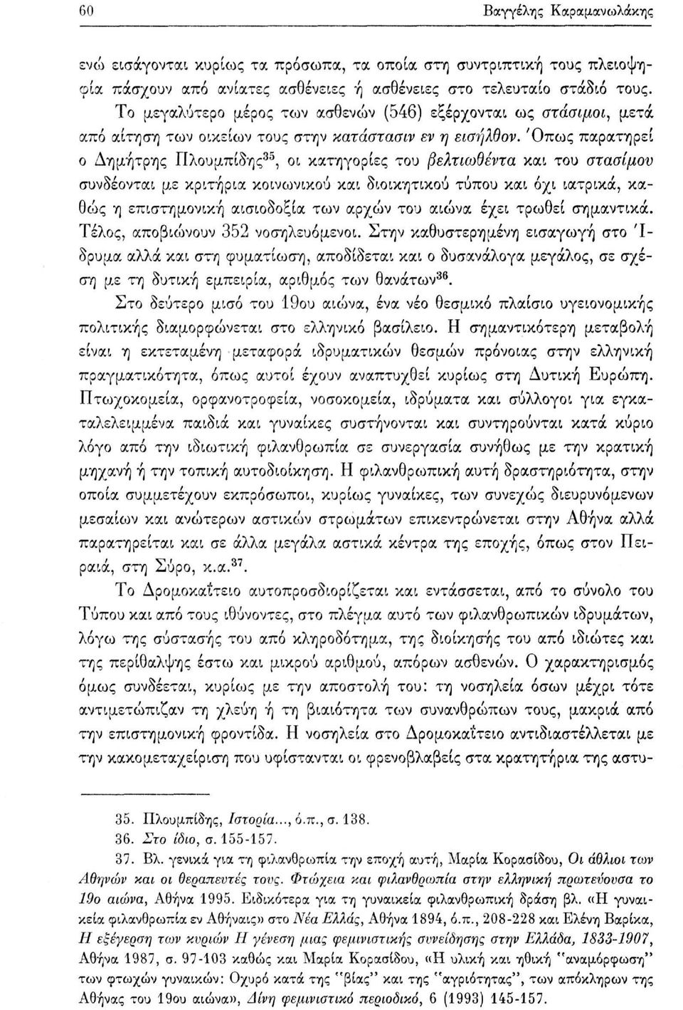 Όπως παρατηρεί ο Δημήτρης Πλουμπίδης 35, οι κατηγορίες του βελτιωθέντα και του στάσιμου συνδέονται με κριτήρια κοινωνικού και διοικητικού τύπου και όχι ιατρικά, καθώς η επιστημονική αισιοδοξία των