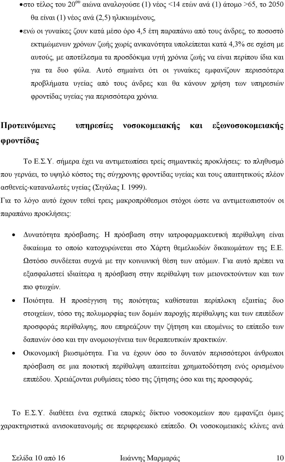 Αυτό σημαίνει ότι οι γυναίκες εμφανίζουν περισσότερα προβλήματα υγείας από τους άνδρες και θα κάνουν χρήση των υπηρεσιών φροντίδας υγείας για περισσότερα χρόνια.