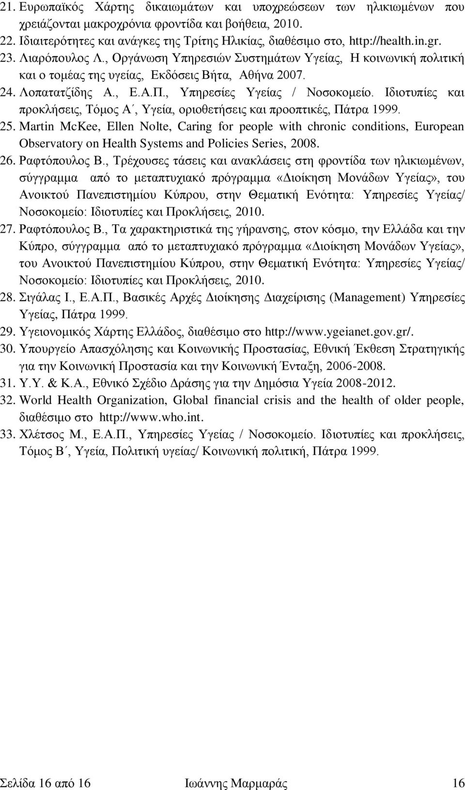 , Οργάνωση Υπηρεσιών Συστημάτων Υγείας, Η κοινωνική πολιτική και ο τομέας της υγείας, Εκδόσεις Βήτα, Αθήνα 2007. 24. Λοπατατζίδης Α., Ε.Α.Π., Υπηρεσίες Υγείας / Νοσοκομείο.