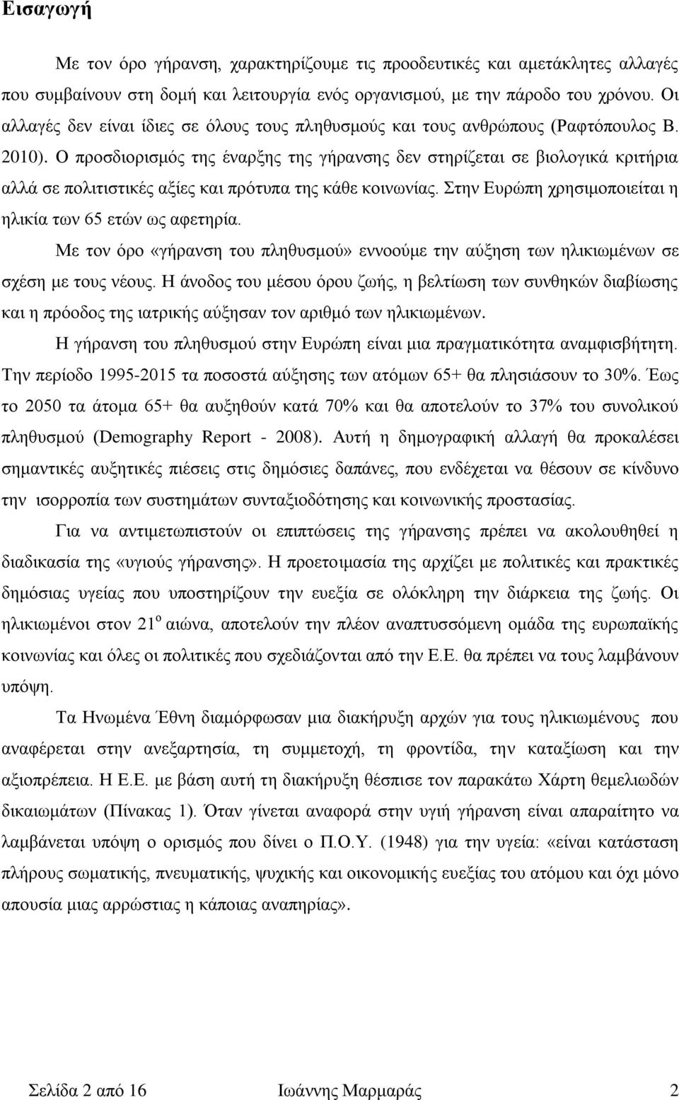 Ο προσδιορισμός της έναρξης της γήρανσης δεν στηρίζεται σε βιολογικά κριτήρια αλλά σε πολιτιστικές αξίες και πρότυπα της κάθε κοινωνίας. Στην Ευρώπη χρησιμοποιείται η ηλικία των 65 ετών ως αφετηρία.