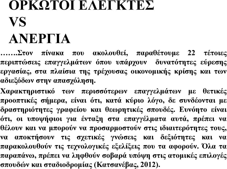 απασχόληση. Χαρακτηριστικό των περισσότερων επαγγελμάτων με θετικές προοπτικές σήμερα, είναι ότι, κατά κύριο λόγο, δε συνδέονται με δραστηριότητες γραφείου και θεωρητικές σπουδές.