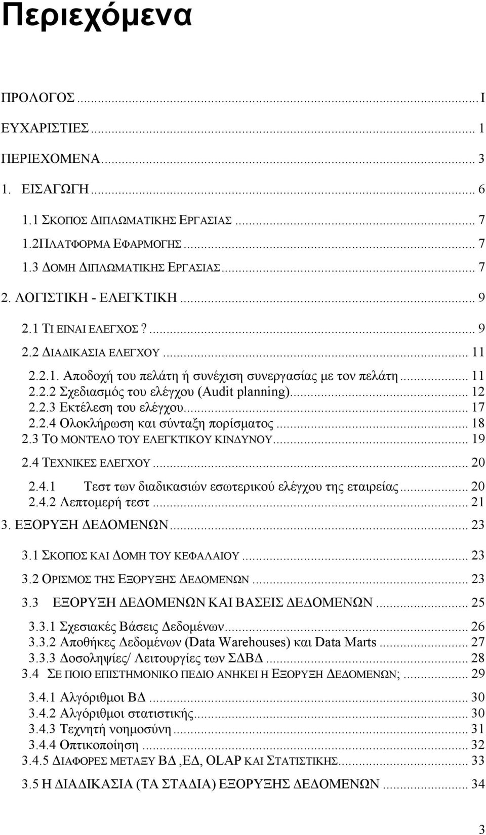 .. 12 2.2.3 Εκτέλεση του ελέγχου... 17 2.2.4 Ολοκλήρωση και σύνταξη πορίσματος... 18 2.3 ΤΟ ΜΟΝΤΕΛΟ ΤΟΥ ΕΛΕΓΚΤΙΚΟΥ ΚΙΝΔΥΝΟΥ... 19 2.4 ΤΕΧΝΙΚΕΣ ΕΛΕΓΧΟΥ... 20 2.4.1 Τεστ των διαδικασιών εσωτερικού ελέγχου της εταιρείας.