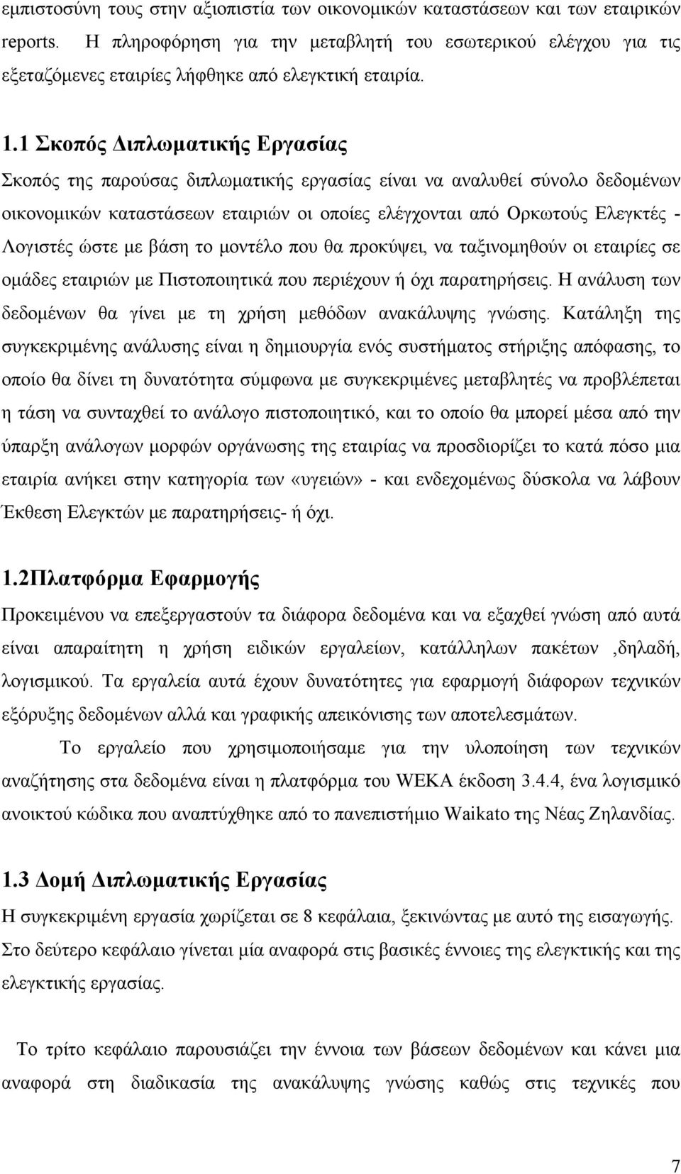 1 Σκοπός Διπλωματικής Εργασίας Σκοπός της παρούσας διπλωματικής εργασίας είναι να αναλυθεί σύνολο δεδομένων οικονομικών καταστάσεων εταιριών οι οποίες ελέγχονται από Ορκωτούς Ελεγκτές - Λογιστές ώστε