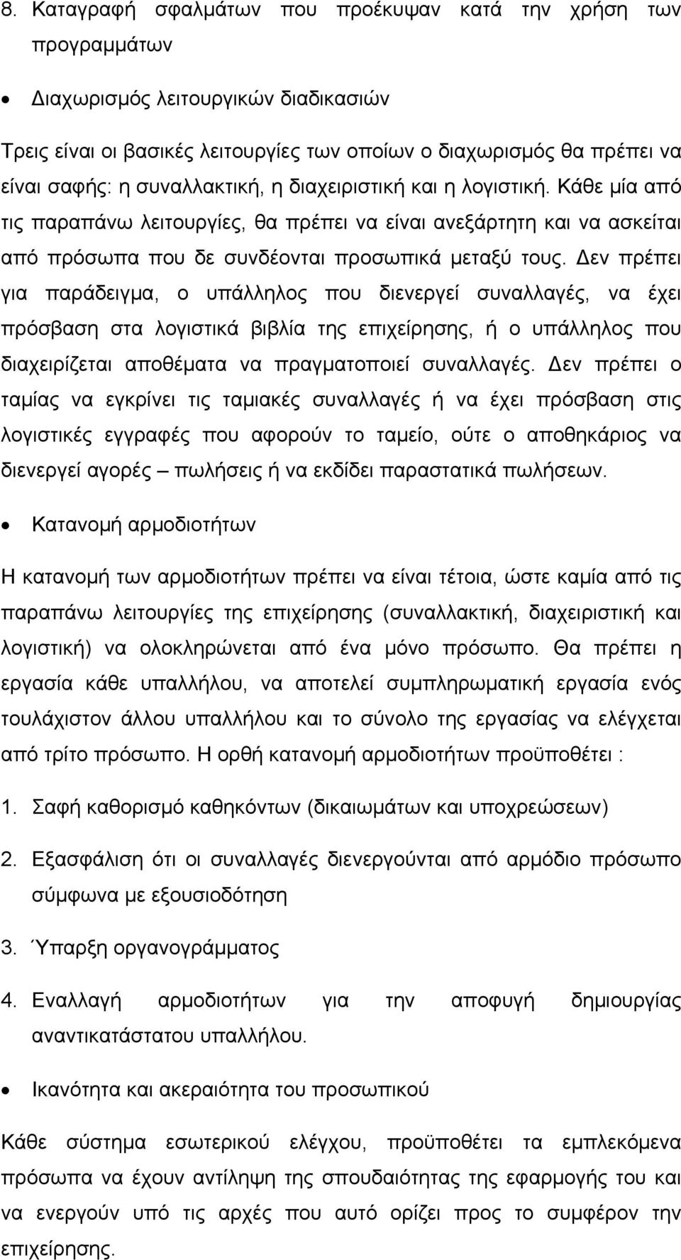 Δεν πρέπει για παράδειγμα, ο υπάλληλος που διενεργεί συναλλαγές, να έχει πρόσβαση στα λογιστικά βιβλία της επιχείρησης, ή ο υπάλληλος που διαχειρίζεται αποθέματα να πραγματοποιεί συναλλαγές.