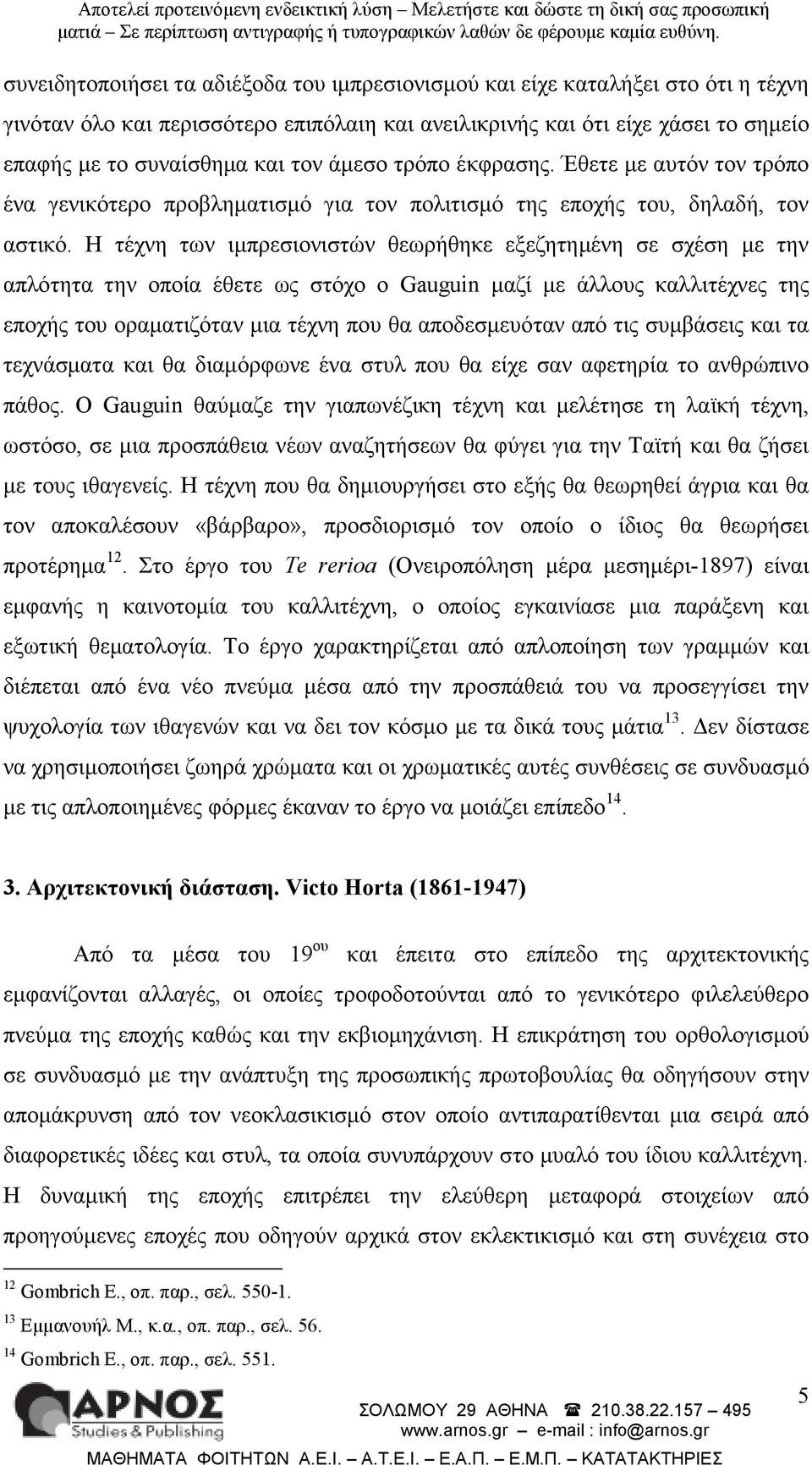 Η τέχνη των ιµπρεσιονιστών θεωρήθηκε εξεζητηµένη σε σχέση µε την απλότητα την οποία έθετε ως στόχο ο Gauguin µαζί µε άλλους καλλιτέχνες της εποχής του οραµατιζόταν µια τέχνη που θα αποδεσµευόταν από