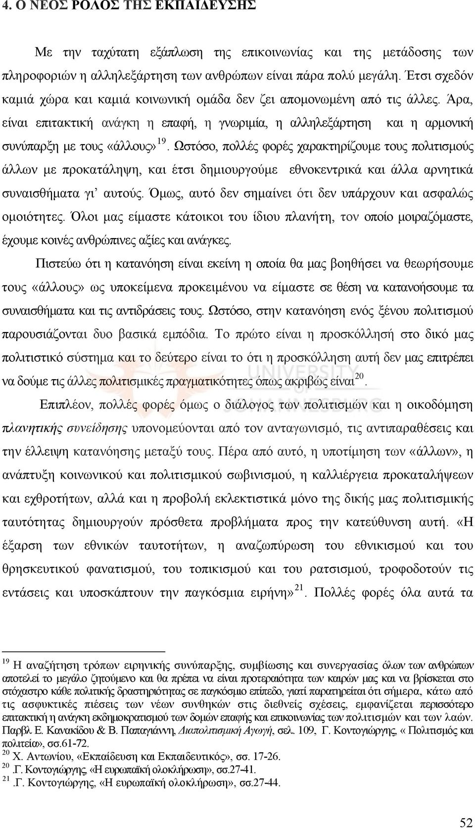 Ωστόσο, πολλές φορές χαρακτηρίζουμε τους πολιτισμούς άλλων με προκατάληψη, και έτσι δημιουργούμε εθνοκεντρικά και άλλα αρνητικά συναισθήματα γι αυτούς.