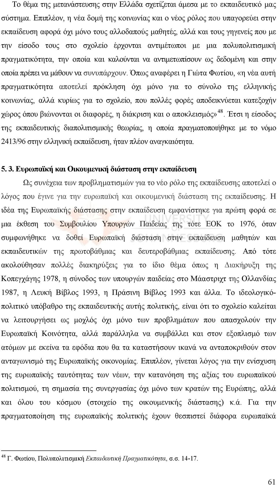 αντιμέτωποι με μια πολυπολιτισμική πραγματικότητα, την οποία και καλούνται να αντιμετωπίσουν ως δεδομένη και στην οποία πρέπει να μάθουν να συνυπάρχουν.