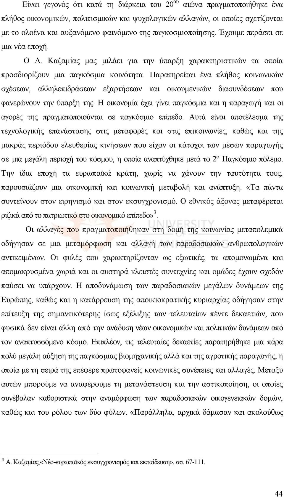 Παρατηρείται ένα πλήθος κοινωνικών σχέσεων, αλληλεπιδράσεων εξαρτήσεων και οικουμενικών διασυνδέσεων που φανερώνουν την ύπαρξη της.