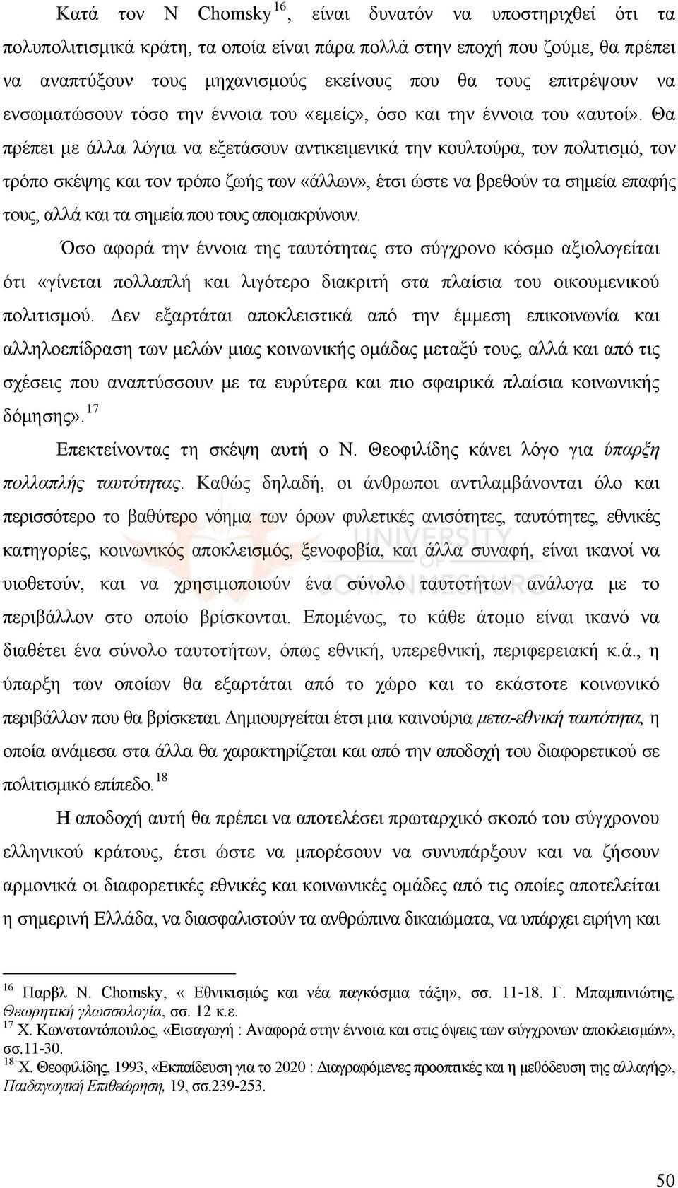 Θα πρέπει με άλλα λόγια να εξετάσουν αντικειμενικά την κουλτούρα, τον πολιτισμό, τον τρόπο σκέψης και τον τρόπο ζωής των «άλλων», έτσι ώστε να βρεθούν τα σημεία επαφής τους, αλλά και τα σημεία που