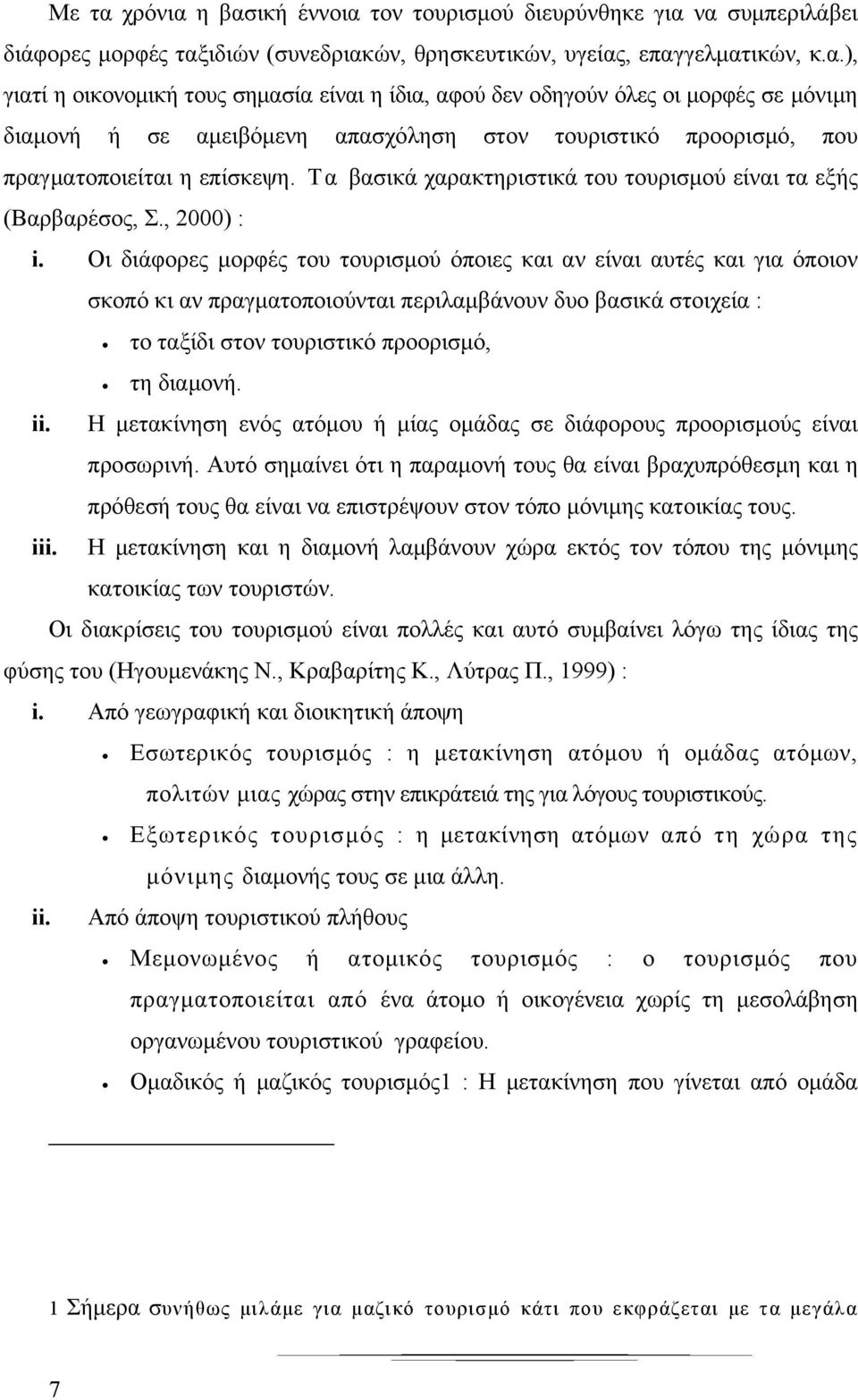 Οι διάφορες μορφές του τουρισμού όποιες και αν είναι αυτές και για όποιον σκοπό κι αν πραγματοποιούνται περιλαμβάνουν δυο βασικά στοιχεία : το ταξίδι στον τουριστικό προορισμό, τη διαμονή. ii.