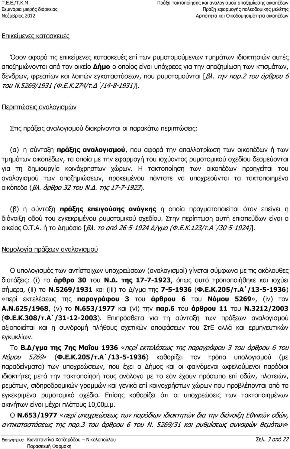 Περιπτώσεις αναλογισµών Στις πράξεις αναλογισµού διακρίνονται οι παρακάτω περιπτώσεις: (α) η σύνταξη πράξης αναλογισµού, που αφορά την απαλλοτρίωση των οικοπέδων ή των τµηµάτων οικοπέδων, τα οποία µε