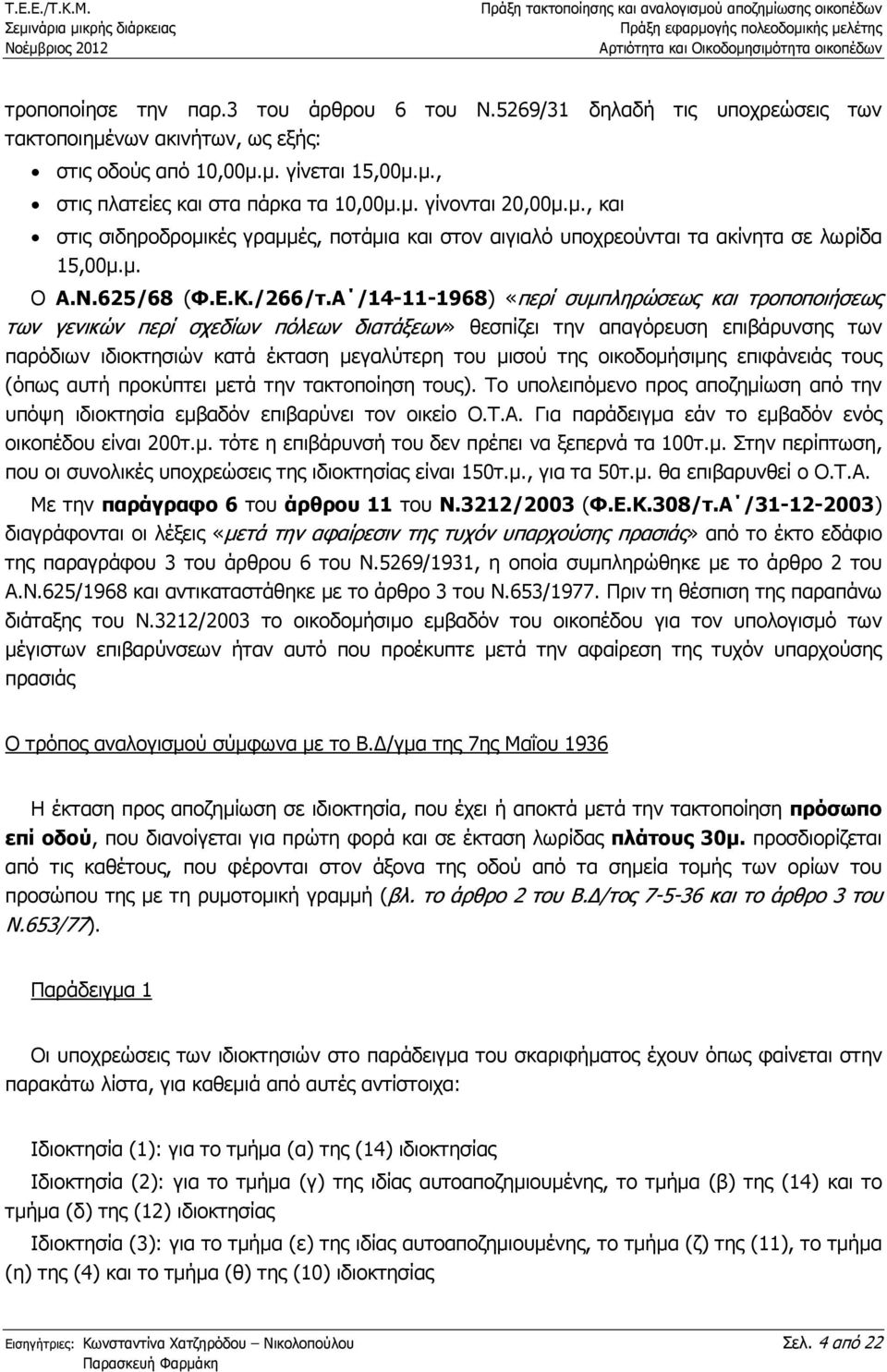 Α /14-11-1968) «περί συµπληρώσεως και τροποποιήσεως των γενικών περί σχεδίων πόλεων διατάξεων» θεσπίζει την απαγόρευση επιβάρυνσης των παρόδιων ιδιοκτησιών κατά έκταση µεγαλύτερη του µισού της