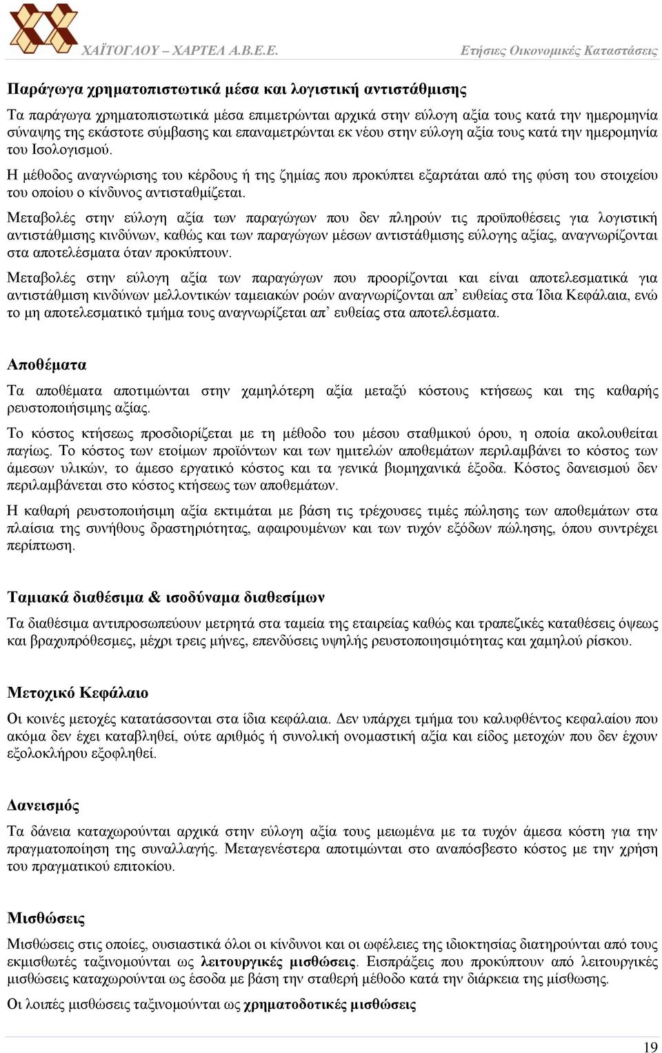 Η μέθοδος αναγνώρισης του κέρδους ή της ζημίας που προκύπτει εξαρτάται από της φύση του στοιχείου του οποίου ο κίνδυνος αντισταθμίζεται.