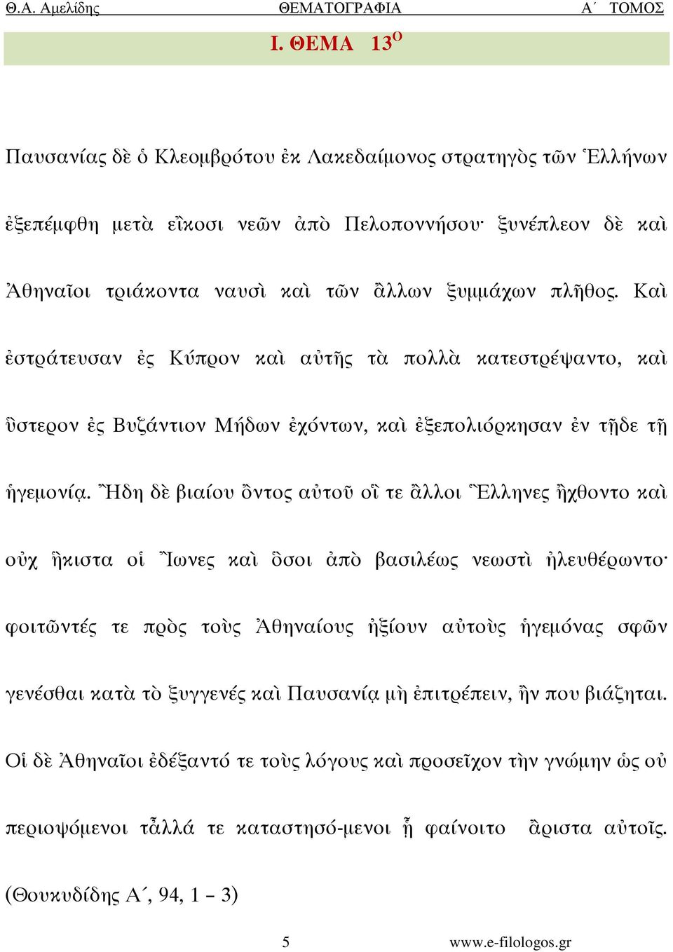 δη δ βιαίου ντος α το ο τε λλοι λληνες χθοντο κα ο χ κιστα ο ωνες κα σοι π βασιλέως νεωστ λευθέρωντο φοιτ ντές τε πρ ς το ς θηναίους ξίουν α το ς γεµόνας σφ ν γενέσθαι κατ τ