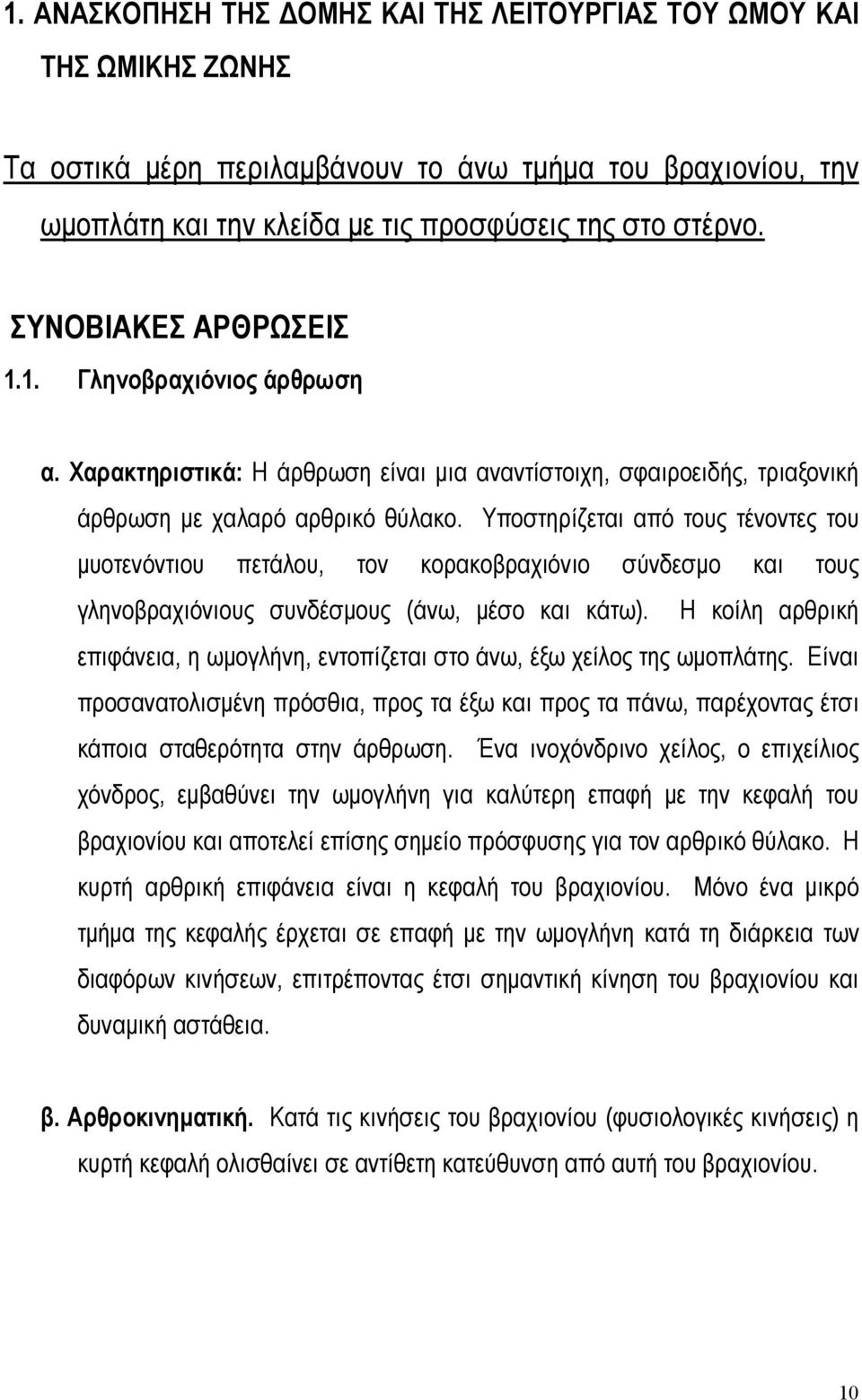 Υποστηρίζεται από τους τένοντες του µυοτενόντιου πετάλου, τον κορακοβραχιόνιο σύνδεσµο και τους γληνοβραχιόνιους συνδέσµους (άνω, µέσο και κάτω).