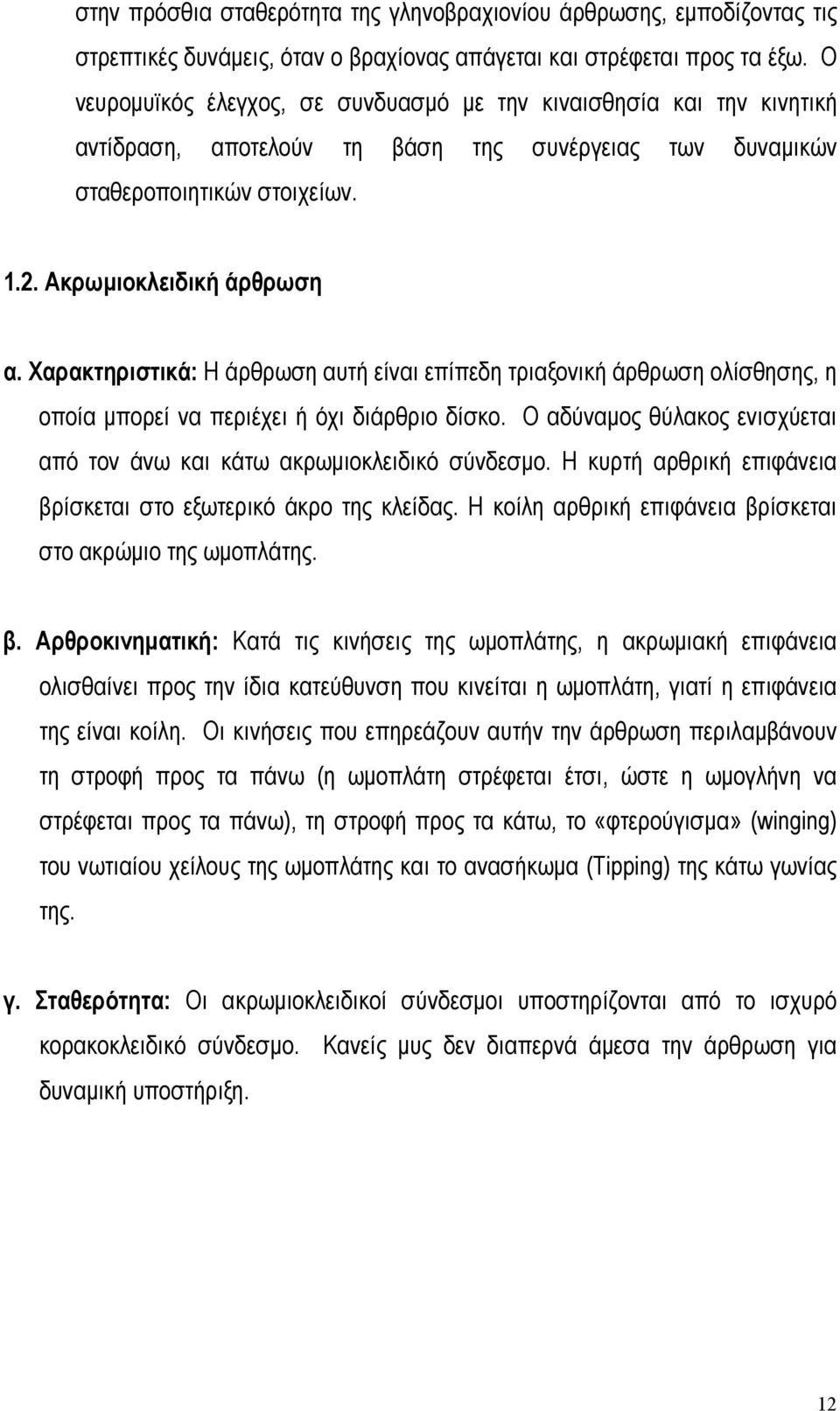 Χαρακτηριστικά: Η άρθρωση αυτή είναι επίπεδη τριαξονική άρθρωση ολίσθησης, η οποία µπορεί να περιέχει ή όχι διάρθριο δίσκο. Ο αδύναµος θύλακος ενισχύεται από τον άνω και κάτω ακρωµιοκλειδικό σύνδεσµο.