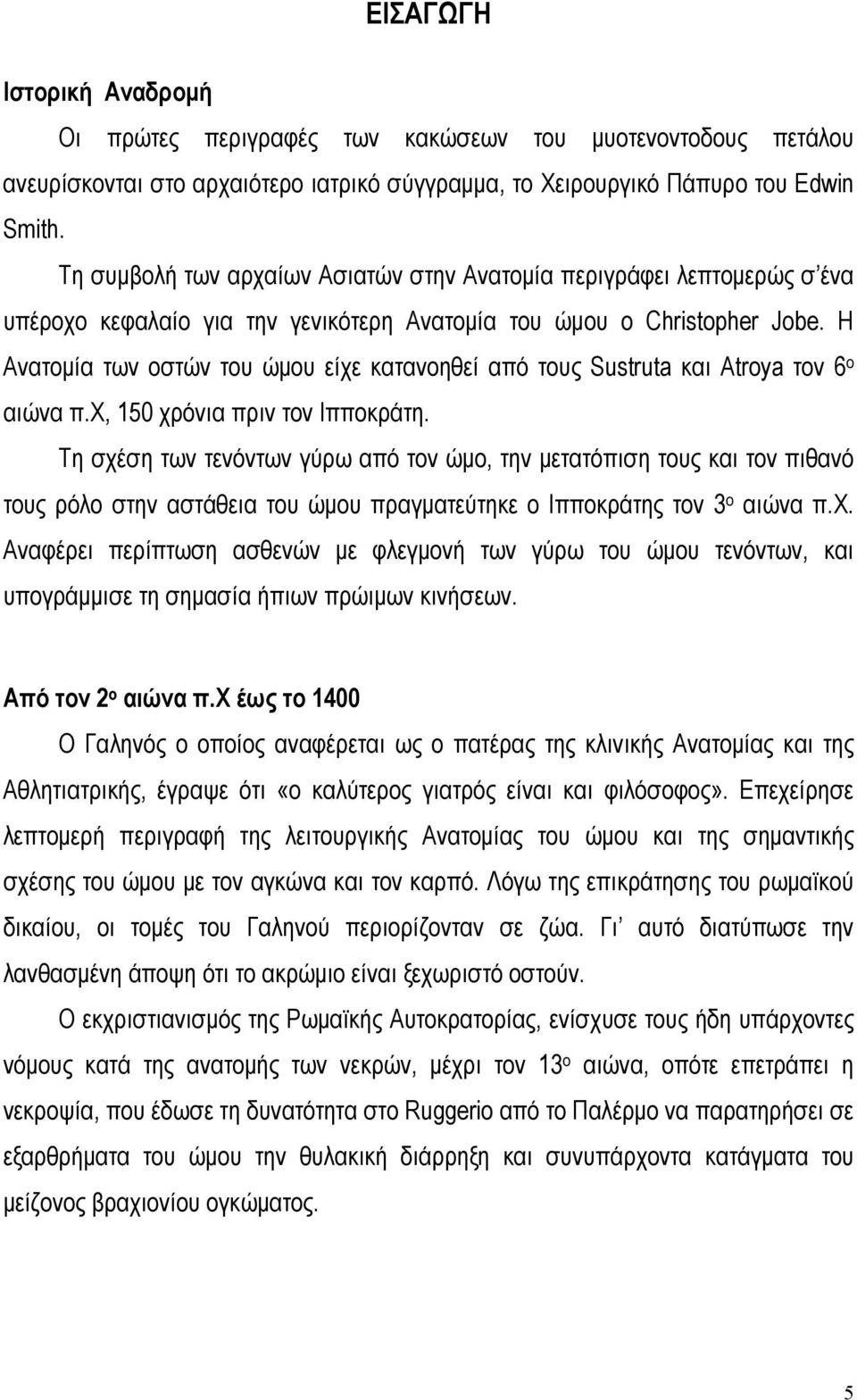 Η Ανατοµία των οστών του ώµου είχε κατανοηθεί από τους Sustruta και Atroya τον 6 ο αιώνα π.χ, 150 χρόνια πριν τον Ιπποκράτη.