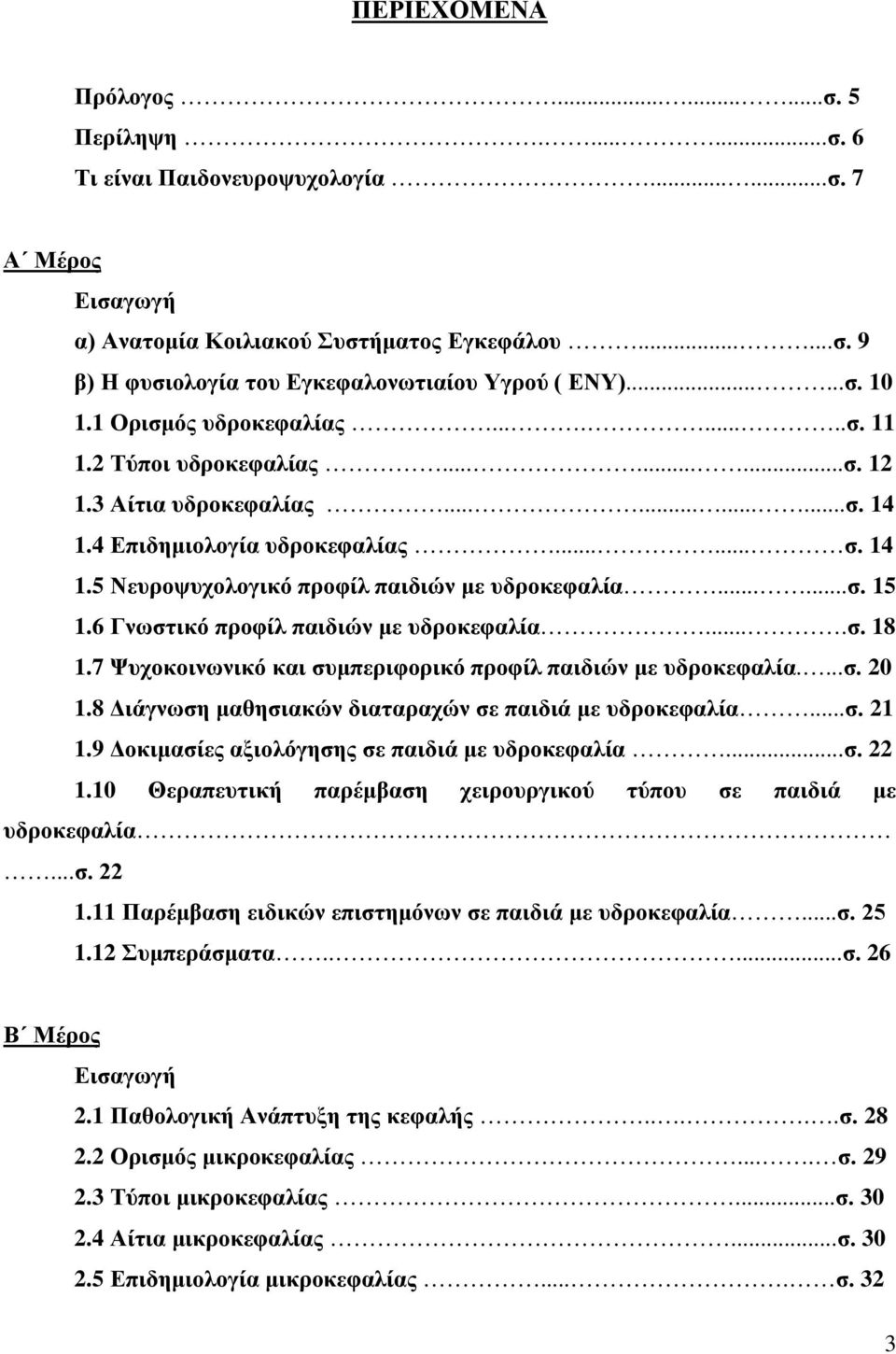 .....σ. 15 1.6 Γνωστικό προφίλ παιδιών με υδροκεφαλία....σ. 18 1.7 Ψυχοκοινωνικό και συμπεριφορικό προφίλ παιδιών με υδροκεφαλία....σ. 20 1.8 Διάγνωση μαθησιακών διαταραχών σε παιδιά με υδροκεφαλία...σ. 21 1.