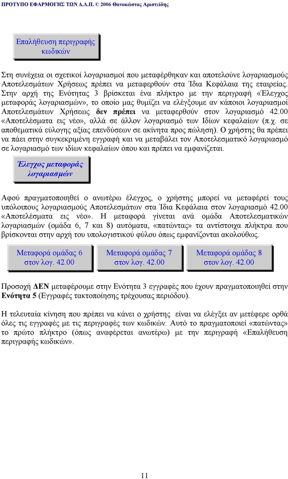 μεταφερθούν στον λογαριασμό 42.00 «Αποτελέσματα εις νέο», αλλά σε άλλον λογαριασμό των Ιδίων κεφαλαίων (π.χ. σε αποθεματικά εύλογης αξίας επενδύσεων σε ακίνητα προς πώληση).