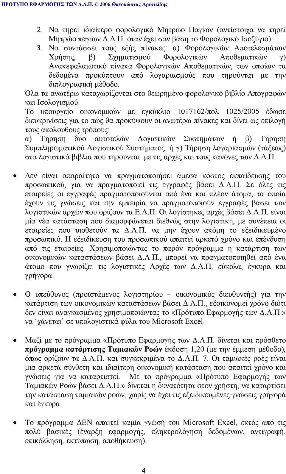 λογαριασμούς που τηρούνται με την διπλογραφική μέθοδο. Όλα τα ανωτέρω καταχωρίζονται στο θεωρημένο φορολογικό βιβλίο Απογραφών και Ισολογισμού.