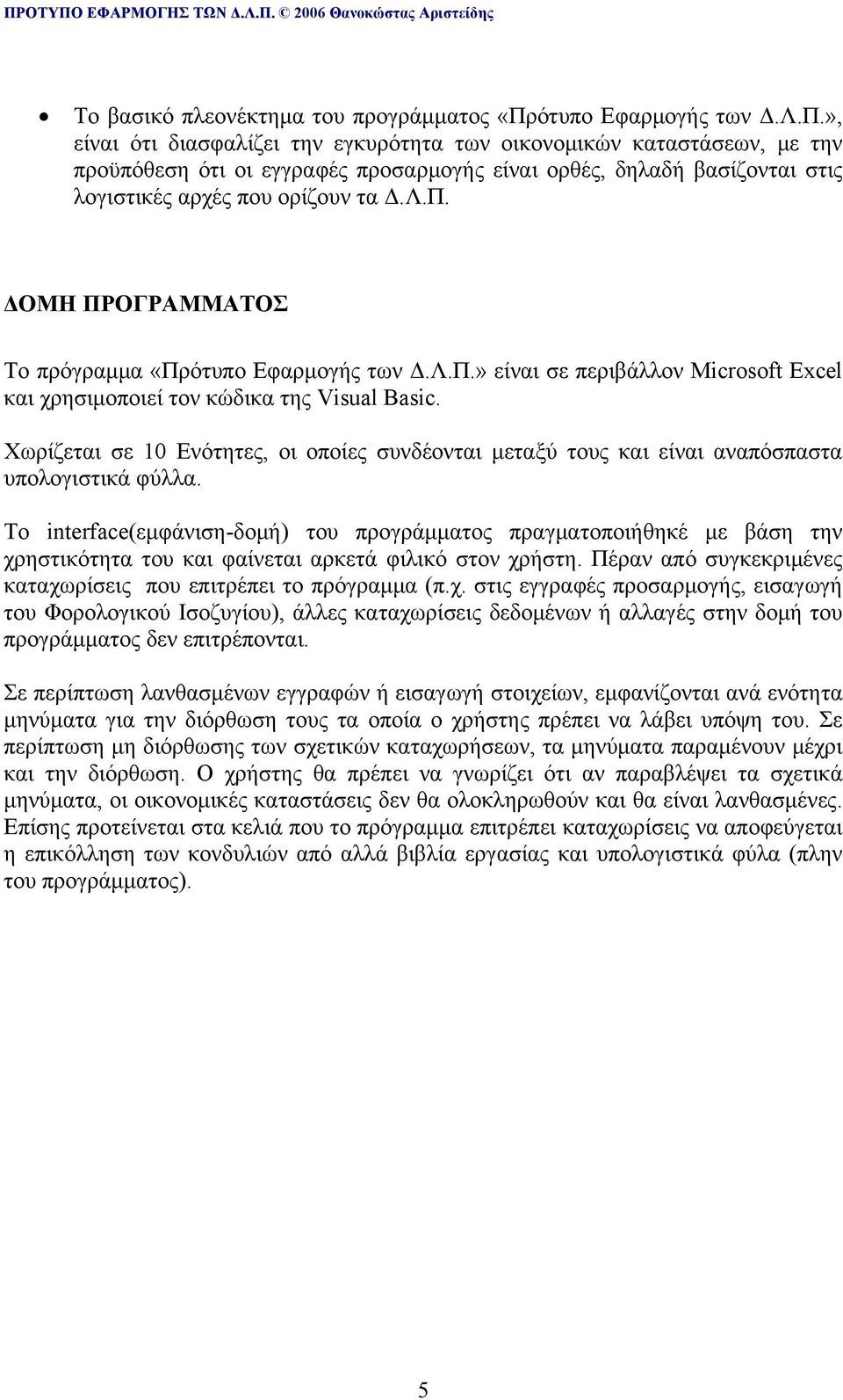 », είναι ότι διασφαλίζει την εγκυρότητα των οικονομικών καταστάσεων, με την προϋπόθεση ότι οι εγγραφές προσαρμογής είναι ορθές, δηλαδή βασίζονται στις λογιστικές αρχές που ορίζουν τα Δ.Λ.Π.