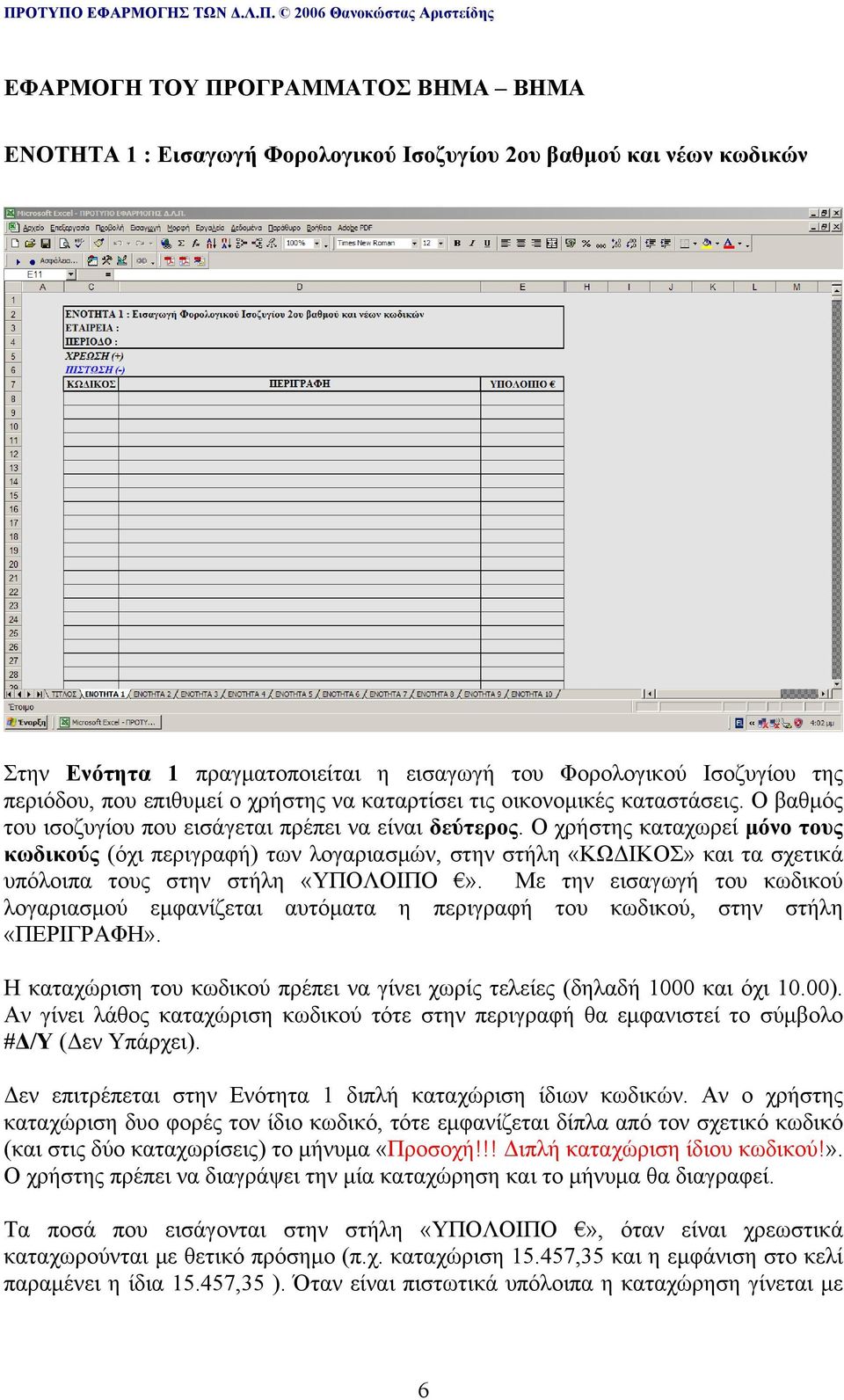 Ο χρήστης καταχωρεί μόνο τους κωδικούς (όχι περιγραφή) των λογαριασμών, στην στήλη «ΚΩΔΙΚΟΣ» και τα σχετικά υπόλοιπα τους στην στήλη «ΥΠΟΛΟΙΠΟ».