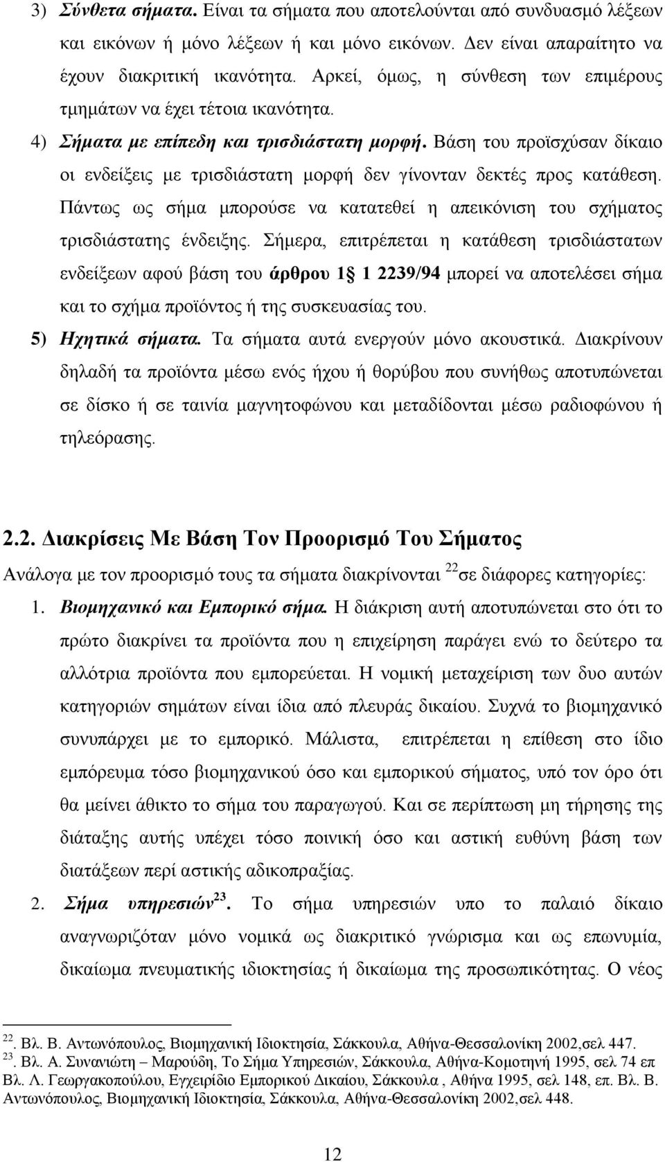 Βάση του προϊσχύσαν δίκαιο οι ενδείξεις με τρισδιάστατη μορφή δεν γίνονταν δεκτές προς κατάθεση. Πάντως ως σήμα μπορούσε να κατατεθεί η απεικόνιση του σχήματος τρισδιάστατης ένδειξης.