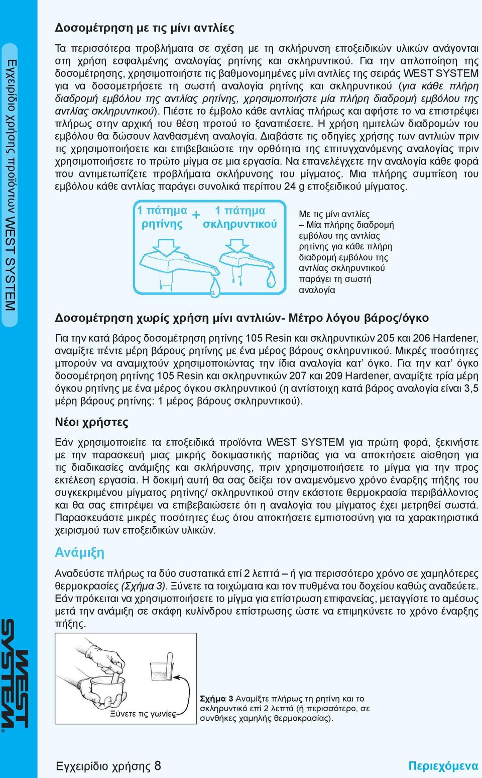 Για την απλοποίηση της δοσομέτρησης, χρησιμοποιήστε τις βαθμονομημένες μίνι αντλίες της σειράς WEST SYSTEM για να δοσομετρήσετε τη σωστή αναλογία ρητίνης και σκληρυντικού (για κάθε πλήρη διαδρομή