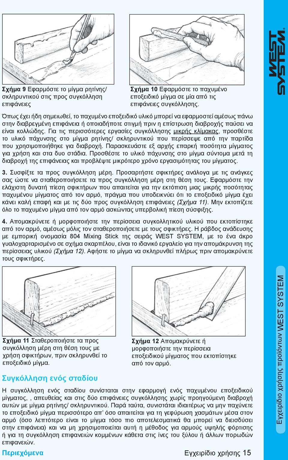 Για τις περισσότερες εργασίες συγκόλλησης μικρής κλίμακας, προσθέστε το υλικό πάχυνσης στο μίγμα ρητίνης/ σκληρυντικού που περίσσεψε από την παρτίδα που χρησιμοποιήθηκε για διαβροχή.