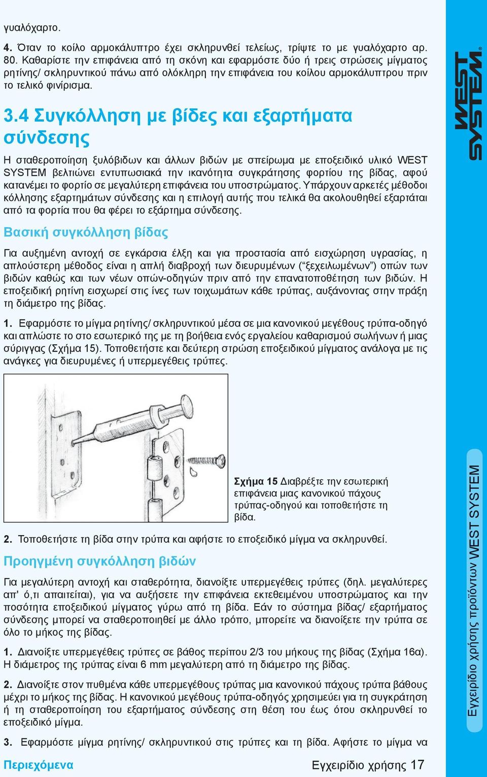 4 Συγκόλληση με βίδες και εξαρτήματα σύνδεσης Η σταθεροποίηση ξυλόβιδων και άλλων βιδών με σπείρωμα με εποξειδικό υλικό WEST SYSTEM βελτιώνει εντυπωσιακά την ικανότητα συγκράτησης φορτίου της βίδας,