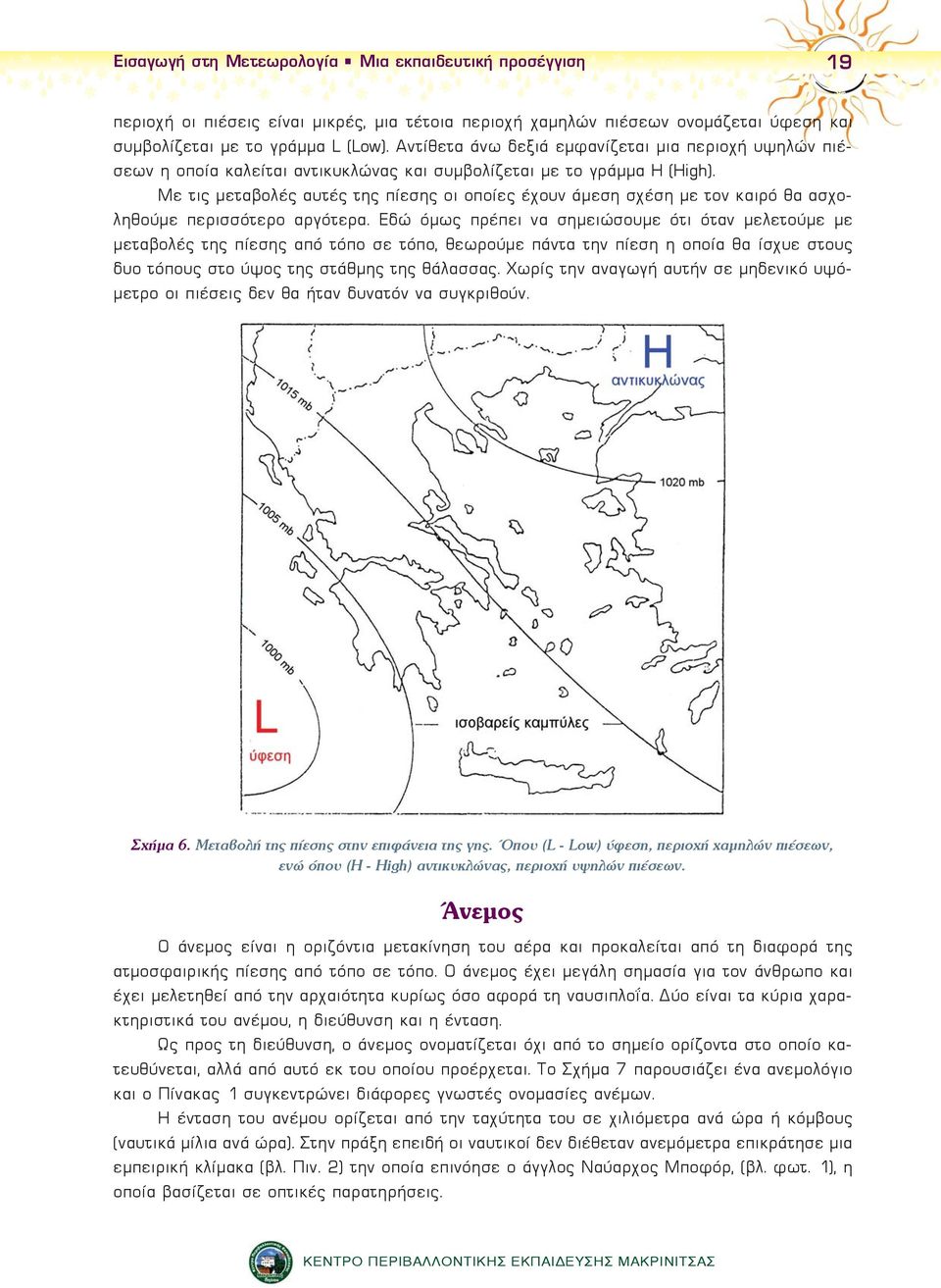 Με τις μεταβολές αυτές της πίεσης οι οποίες έχουν άμεση σχέση με τον καιρό θα ασχοληθούμε περισσότερο αργότερα.