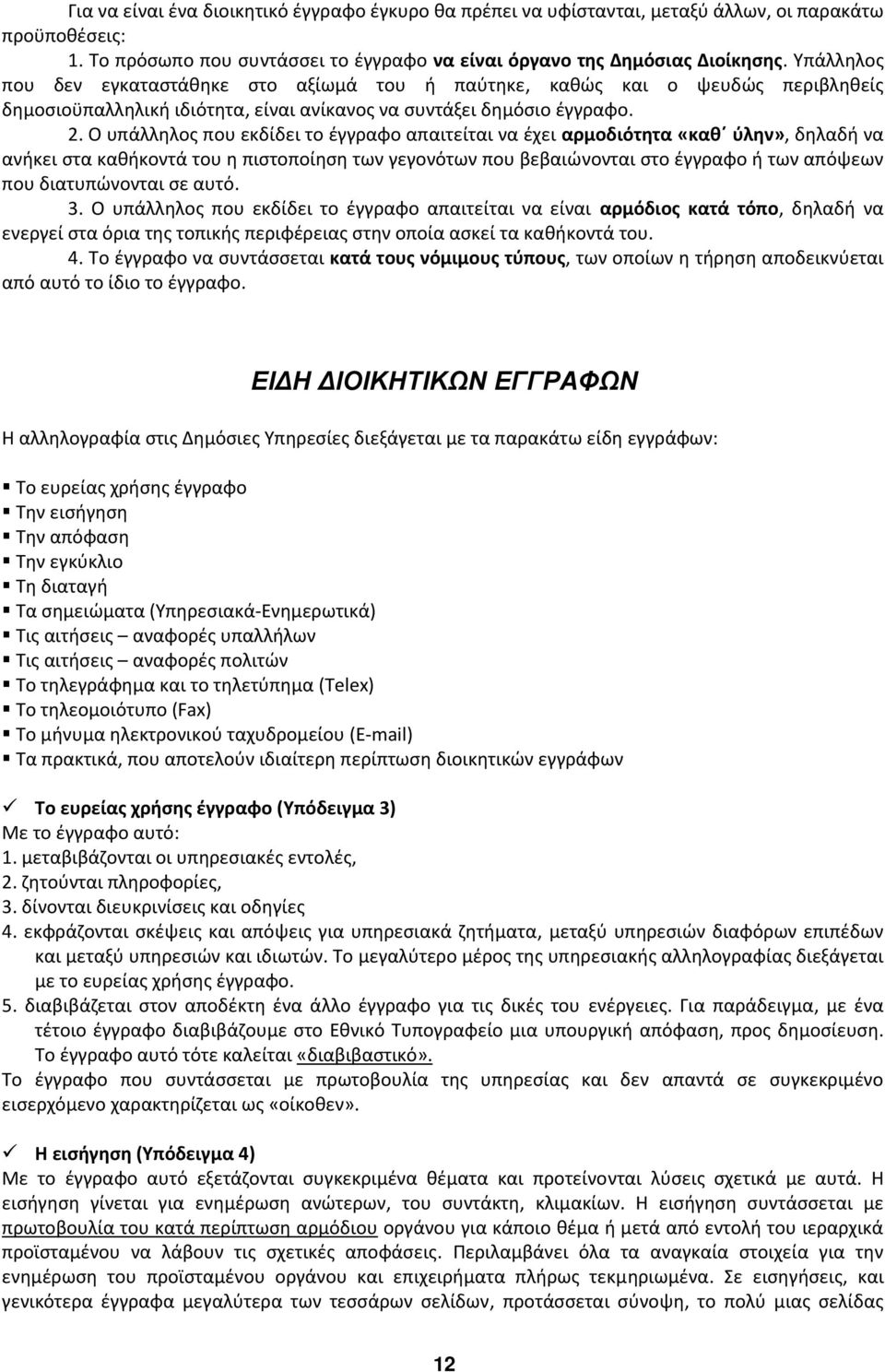 Ο υπάλληλος που εκδίδει το έγγραφο απαιτείται να έχει αρμοδιότητα «καθ ύλην», δηλαδή να ανήκει στα καθήκοντά του η πιστοποίηση των γεγονότων που βεβαιώνονται στο έγγραφο ή των απόψεων που