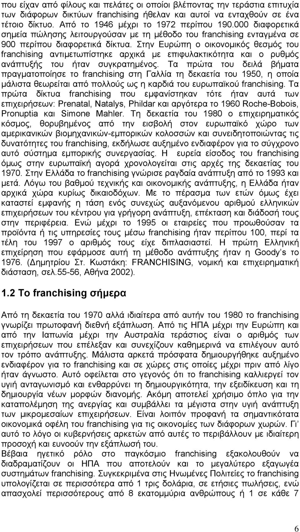 Στην Ευρώπη ο οικονομικός θεσμός του franchising αντιμετωπίστηκε αρχικά με επιφυλακτικότητα και ο ρυθμός ανάπτυξής του ήταν συγκρατημένος.