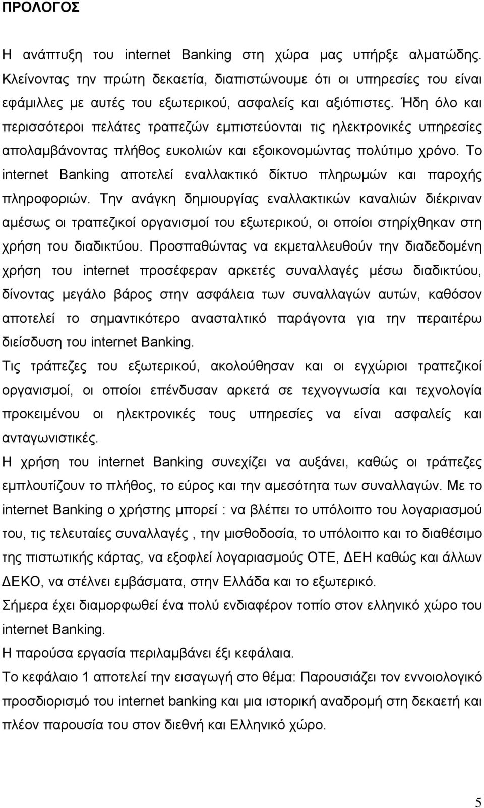 Ήδη όλο και περισσότεροι πελάτες τραπεζών εμπιστεύονται τις ηλεκτρονικές υπηρεσίες απολαμβάνοντας πλήθος ευκολιών και εξοικονομώντας πολύτιμο χρόνο.